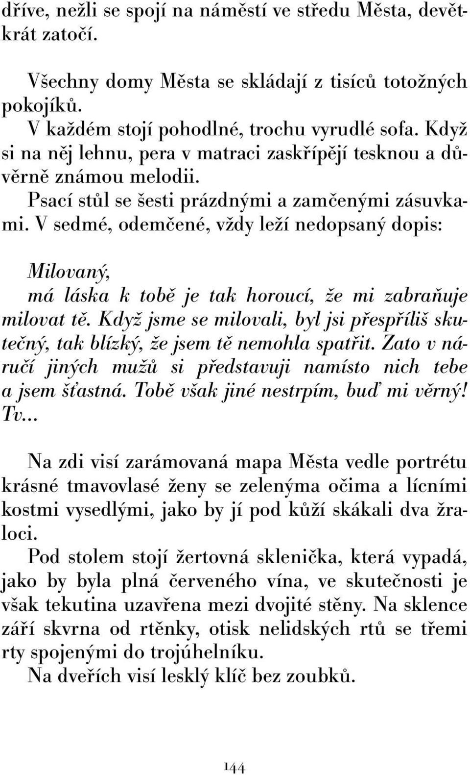 V sedmé, odemčené, vždy leží nedopsaný dopis: Milovaný, má láska k tobě je tak horoucí, že mi zabraňuje milovat tě.