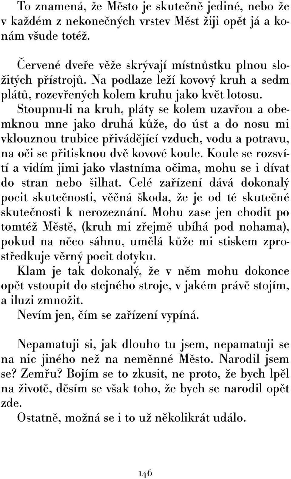 Stoupnu-li na kruh, pláty se kolem uzavřou a obemknou mne jako druhá kůže, do úst a do nosu mi vklouznou trubice přivádějící vzduch, vodu a potravu, na oči se přitisknou dvě kovové koule.