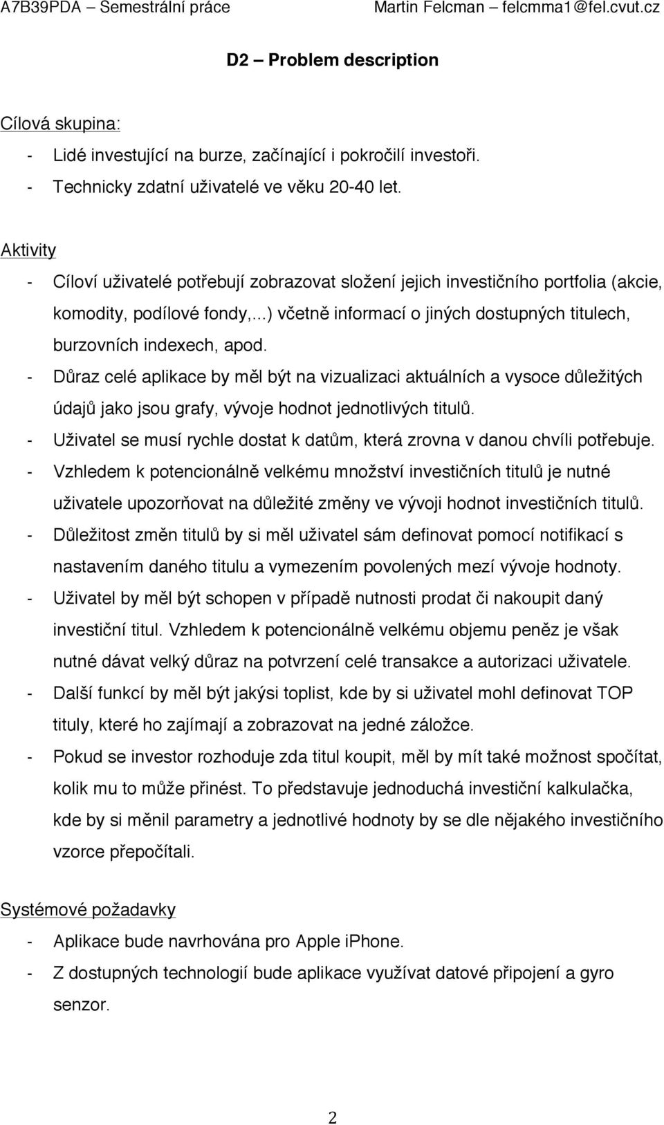 - Důraz celé aplikace by měl být na vizualizaci aktuálních a vysoce důležitých údajů jako jsou grafy, vývoje hodnot jednotlivých titulů.