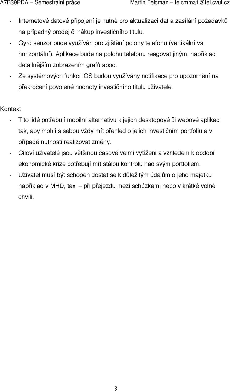 Ze systémových funkcí ios budou využívány notifikace pro upozornění na překročení povolené hodnoty investičního titulu uživatele.