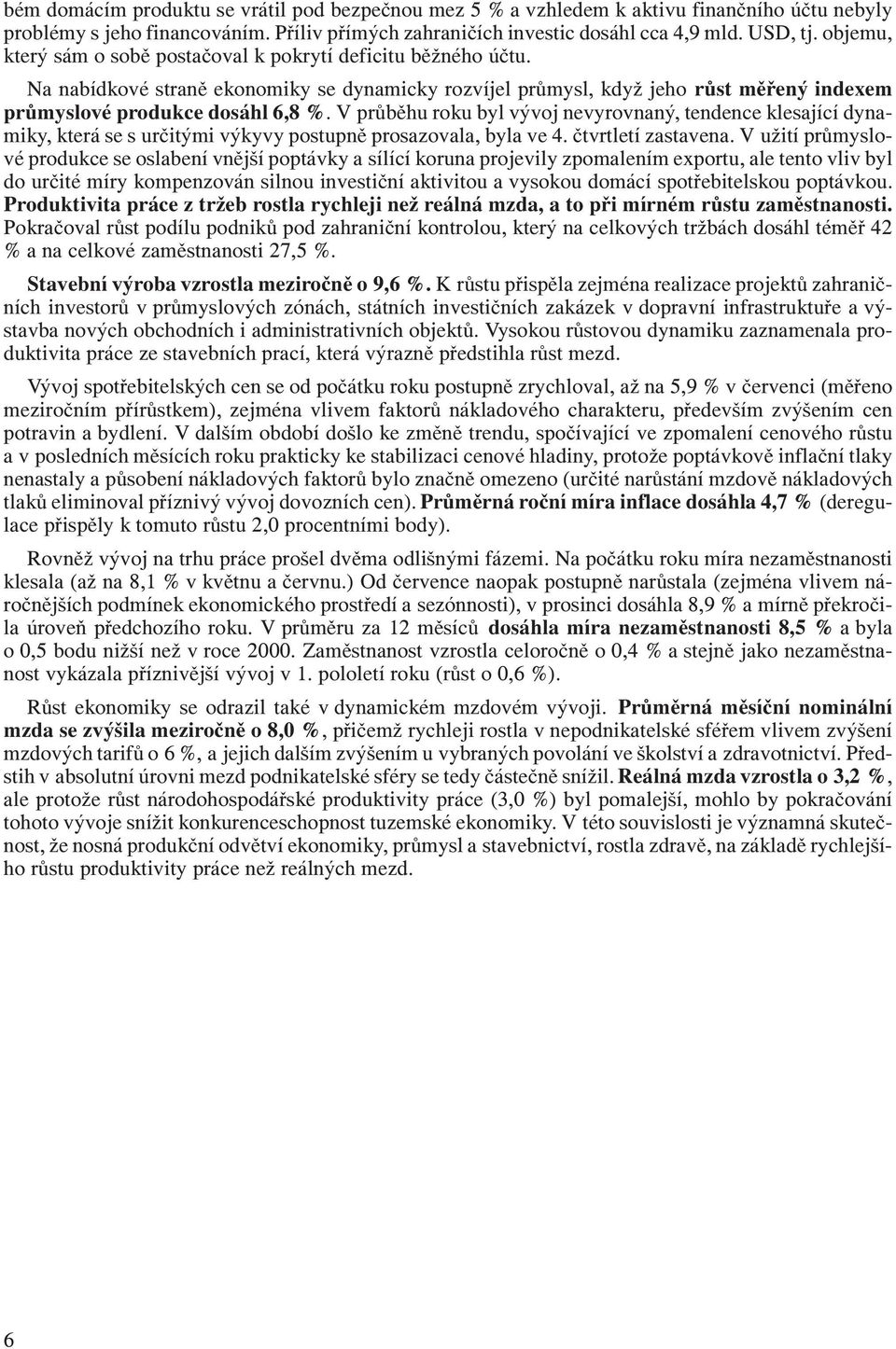 V průběhu roku byl vývoj nevyrovnaný, tendence klesající dynamiky, která se s určitými výkyvy postupně prosazovala, byla ve 4. čtvrtletí zastavena.