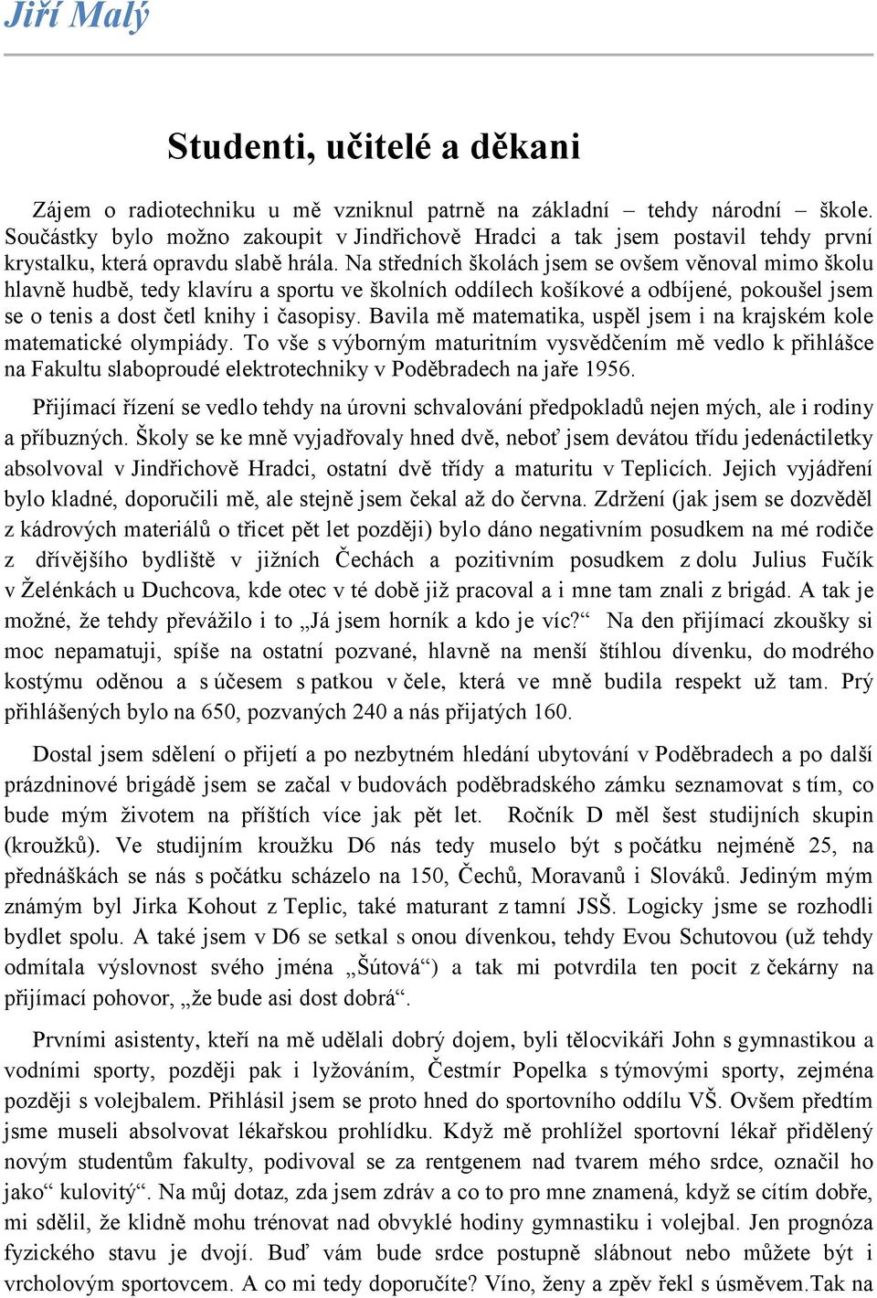 Na středních školách jsem se ovšem věnoval mimo školu hlavně hudbě, tedy klavíru a sportu ve školních oddílech košíkové a odbíjené, pokoušel jsem se o tenis a dost četl knihy i časopisy.