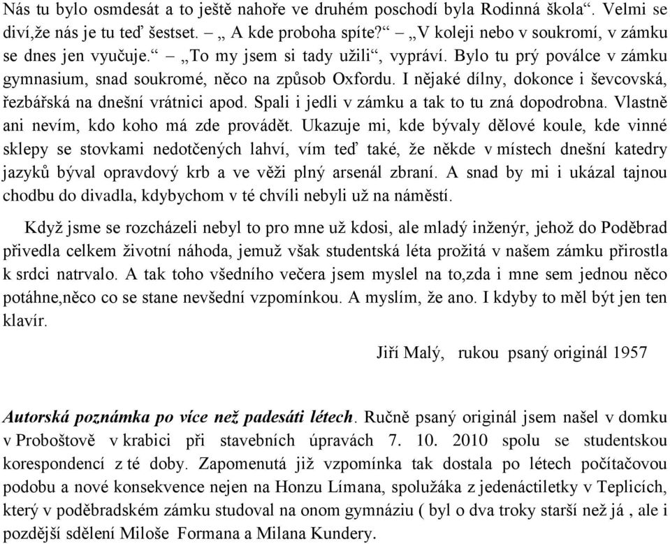 Spali i jedli v zámku a tak to tu zná dopodrobna. Vlastně ani nevím, kdo koho má zde provádět.