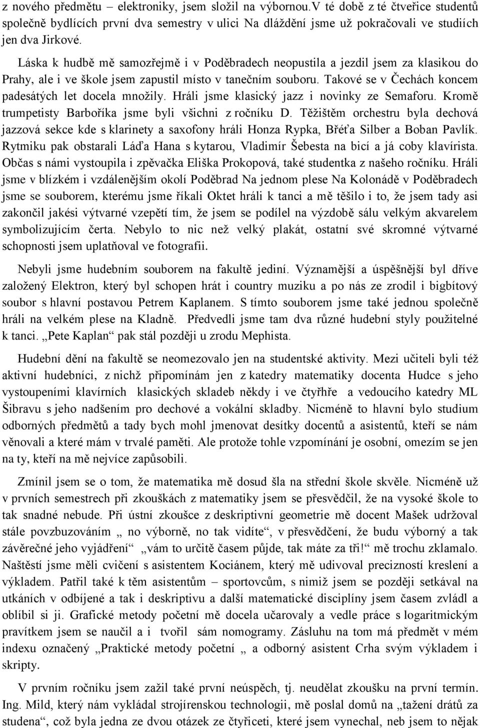 Takové se v Čechách koncem padesátých let docela mnoţily. Hráli jsme klasický jazz i novinky ze Semaforu. Kromě trumpetisty Barboříka jsme byli všichni z ročníku D.