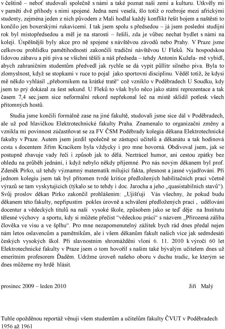 I tak jsem spolu s předsedou já jsem poslední studijní rok byl místopředsedou a měl je na starosti řešili, zda je vůbec nechat bydlet s námi na koleji.