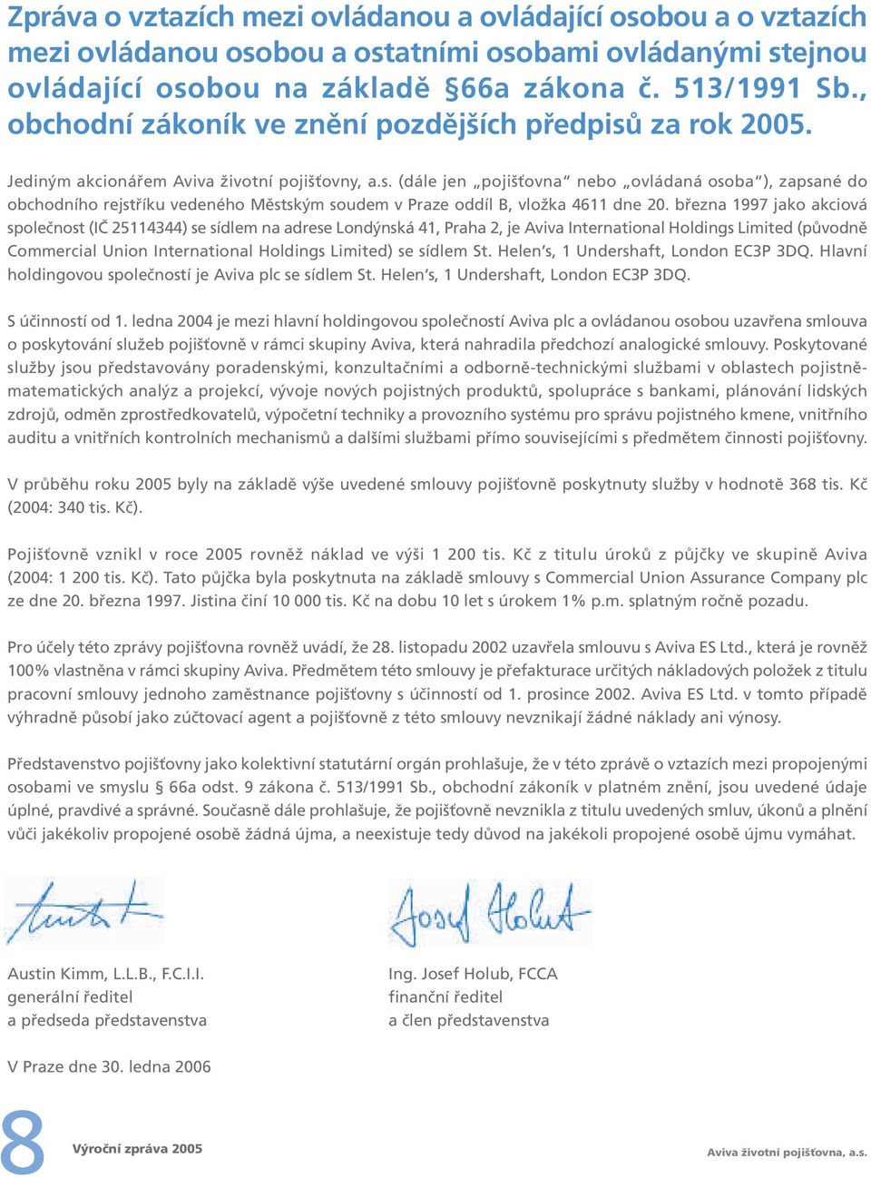 března 1997 jako akciová společnost (IČ 25114344) se sídlem na adrese Londýnská 41, Praha 2, je Aviva International Holdings Limited (původně Commercial Union International Holdings Limited) se