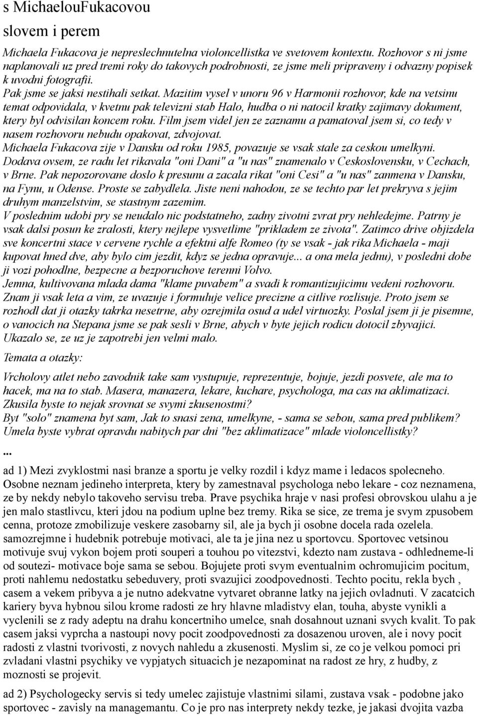 Mazitim vysel v unoru 96 v Harmonii rozhovor, kde na vetsinu temat odpovidala, v kvetnu pak televizni stab Halo, hudba o ni natocil kratky zajimavy dokument, ktery byl odvisilan koncem roku.