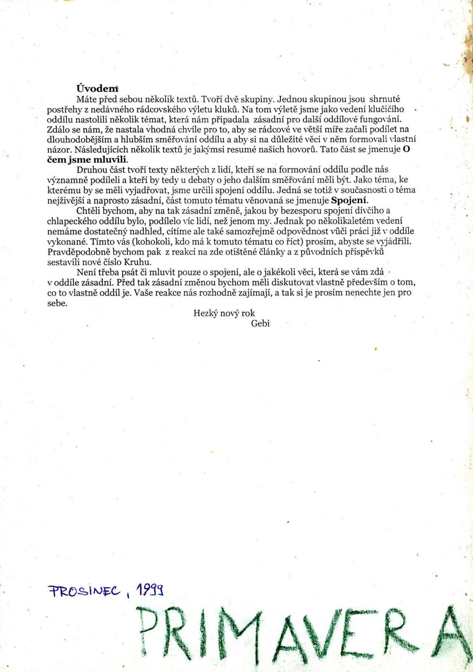 Zd6lo se n6m, Ze nastala vhodn6:chvile pro to, aby se r6dcov6 ve vetsi miie zadali podilet na dlouhodobej5im a hlub5im sm6ior'6ni oddilu a aby si na drilezit6 v6ci v n6m formovali rlastni nizor.