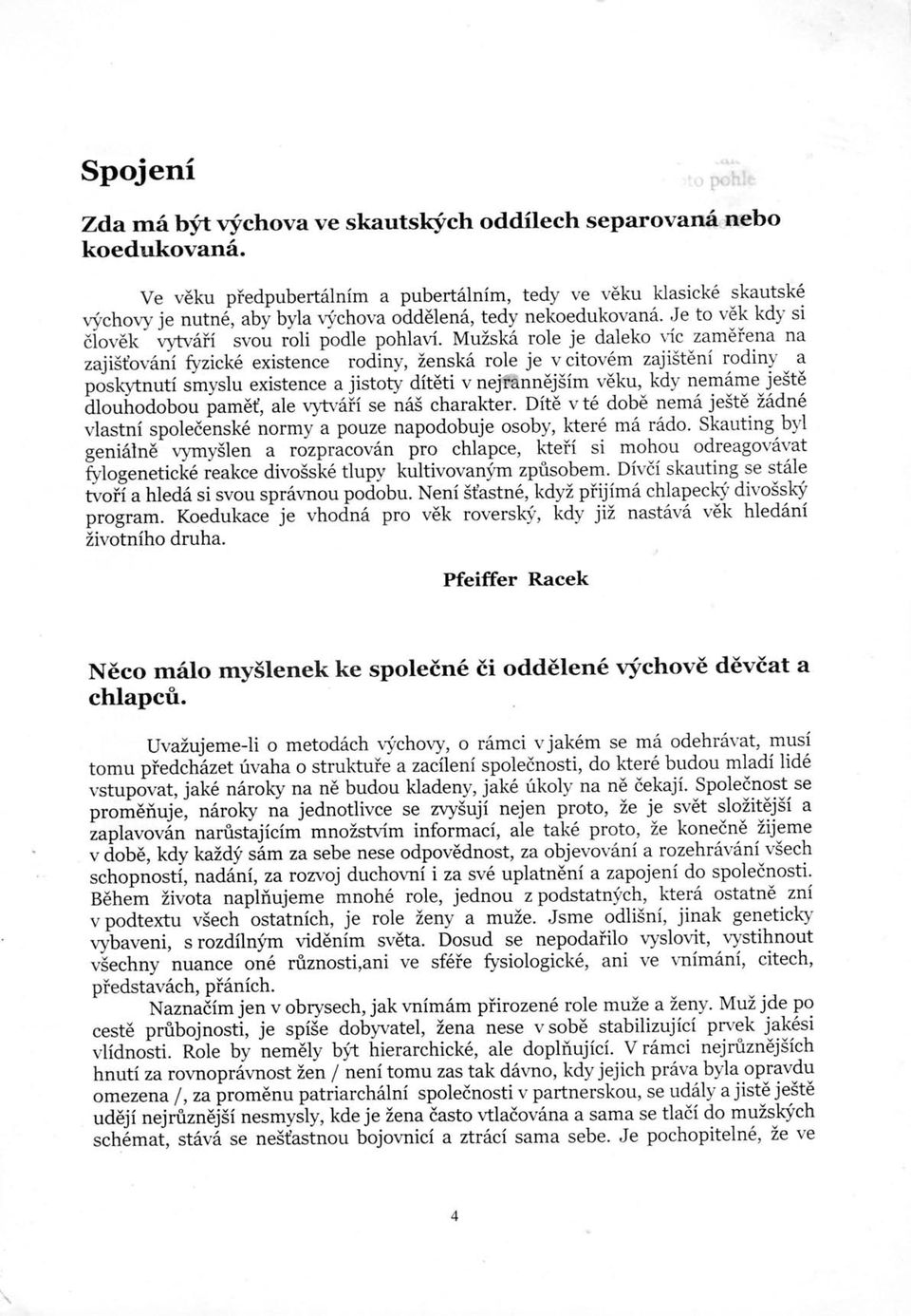 MuZskd role je daleko vic zameiena na zajistov6ni fyzick6 existence rodiny, Zensk6 role je v citov6m zljist6ni rodiny a posllytnuti smyslu existence a jistoty dit6ji v nejffinn j.ti-.