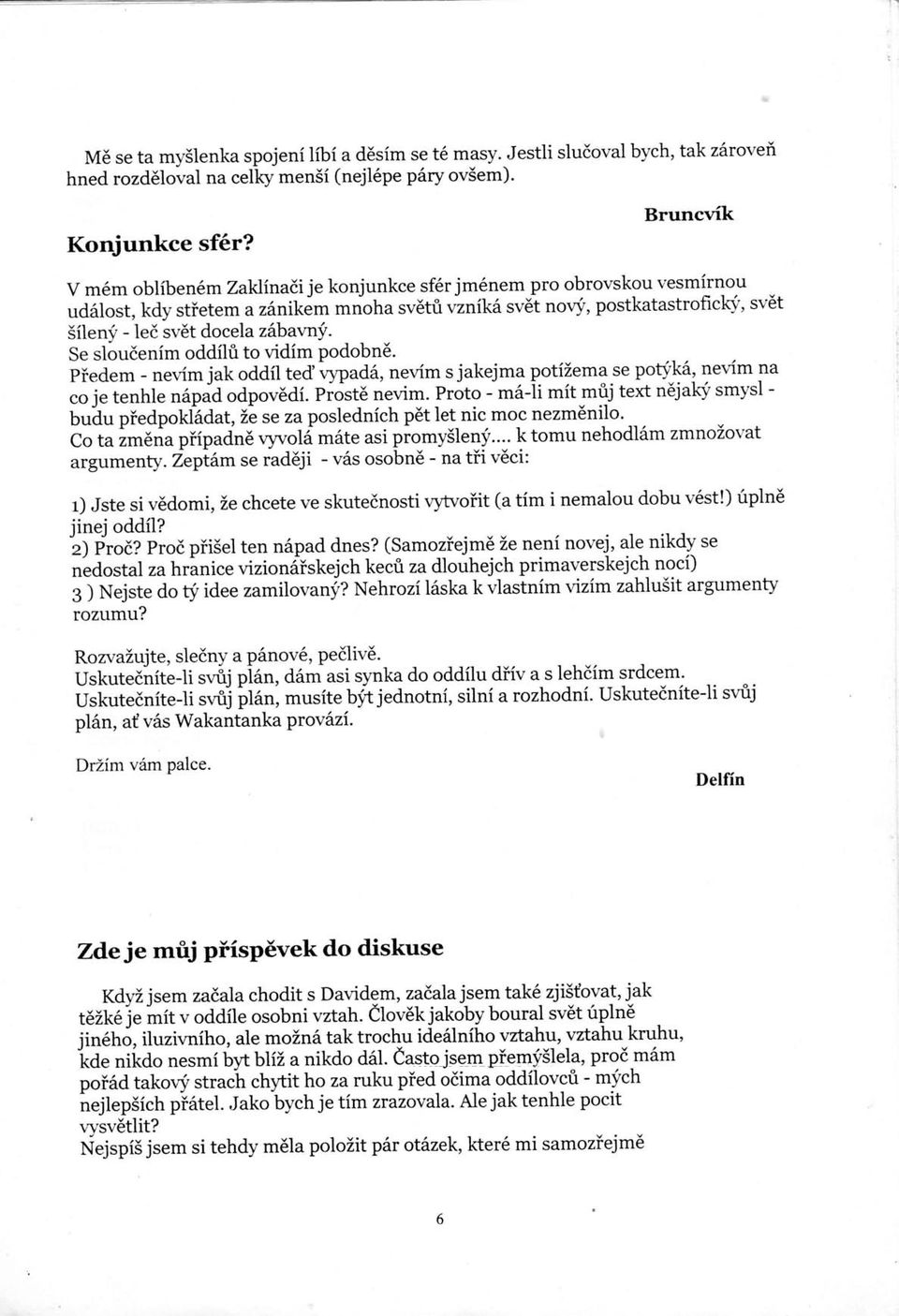 zibavn!- Se sloudenim oddflfrto vidim podobn6. Piedem - nevim jak oddfl ted r,ypad6, nevim s jakejma potizemase poti']<6' nevim -na ".J"i""ttG napua odpov6di. pi<ist6 nevim.