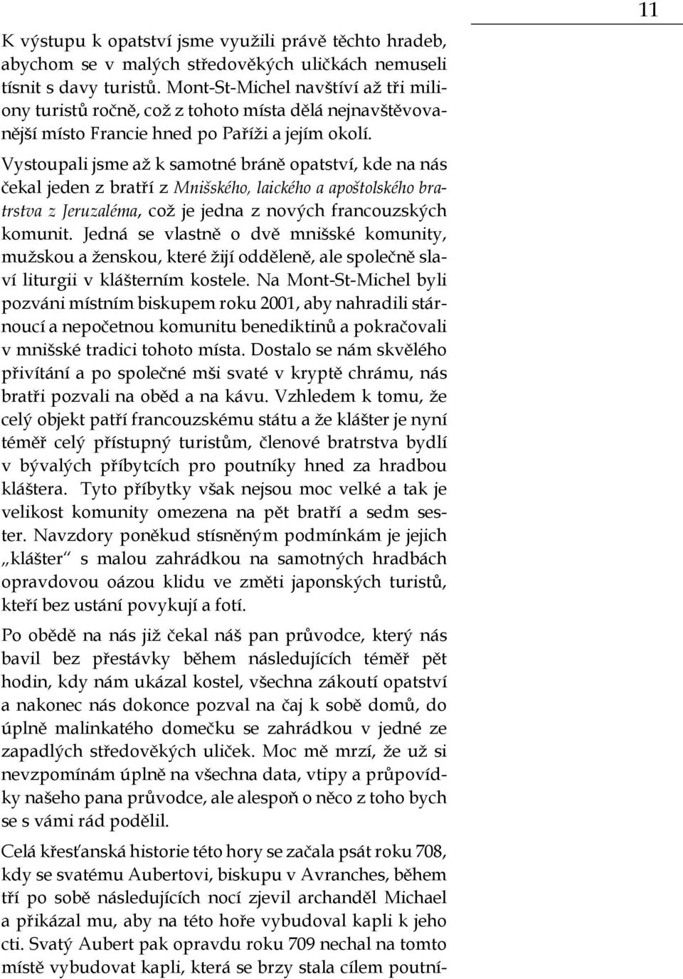 Vystoupali jsme až k samotné bráně opatství, kde na nás čekal jeden z bratří z Mnišského, laického a apoštolského bratrstva z Jeruzaléma, což je jedna z nových francouzských komunit.