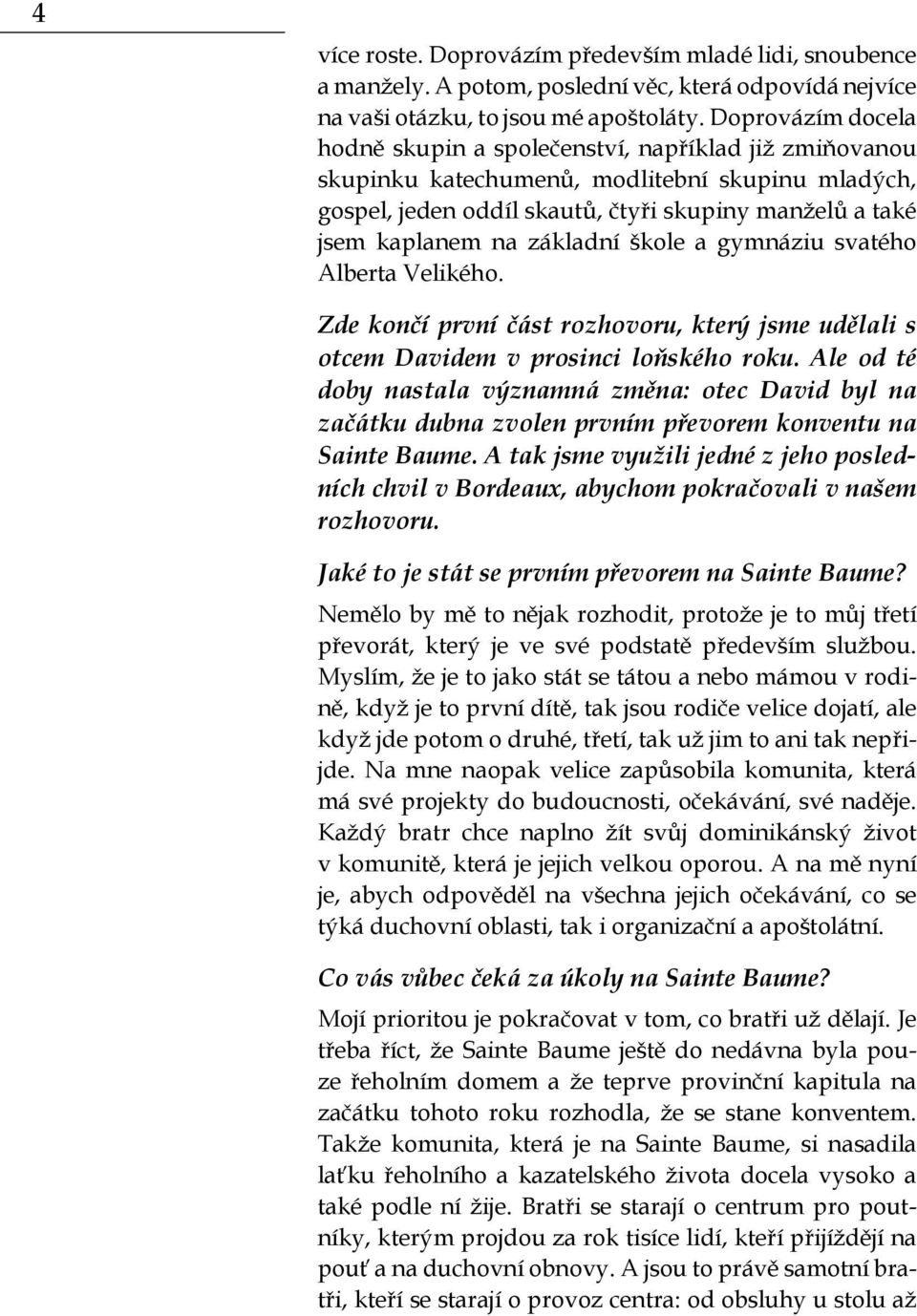 základní škole a gymnáziu svatého Alberta Velikého. Zde končí první část rozhovoru, který jsme udělali s otcem Davidem v prosinci loňského roku.