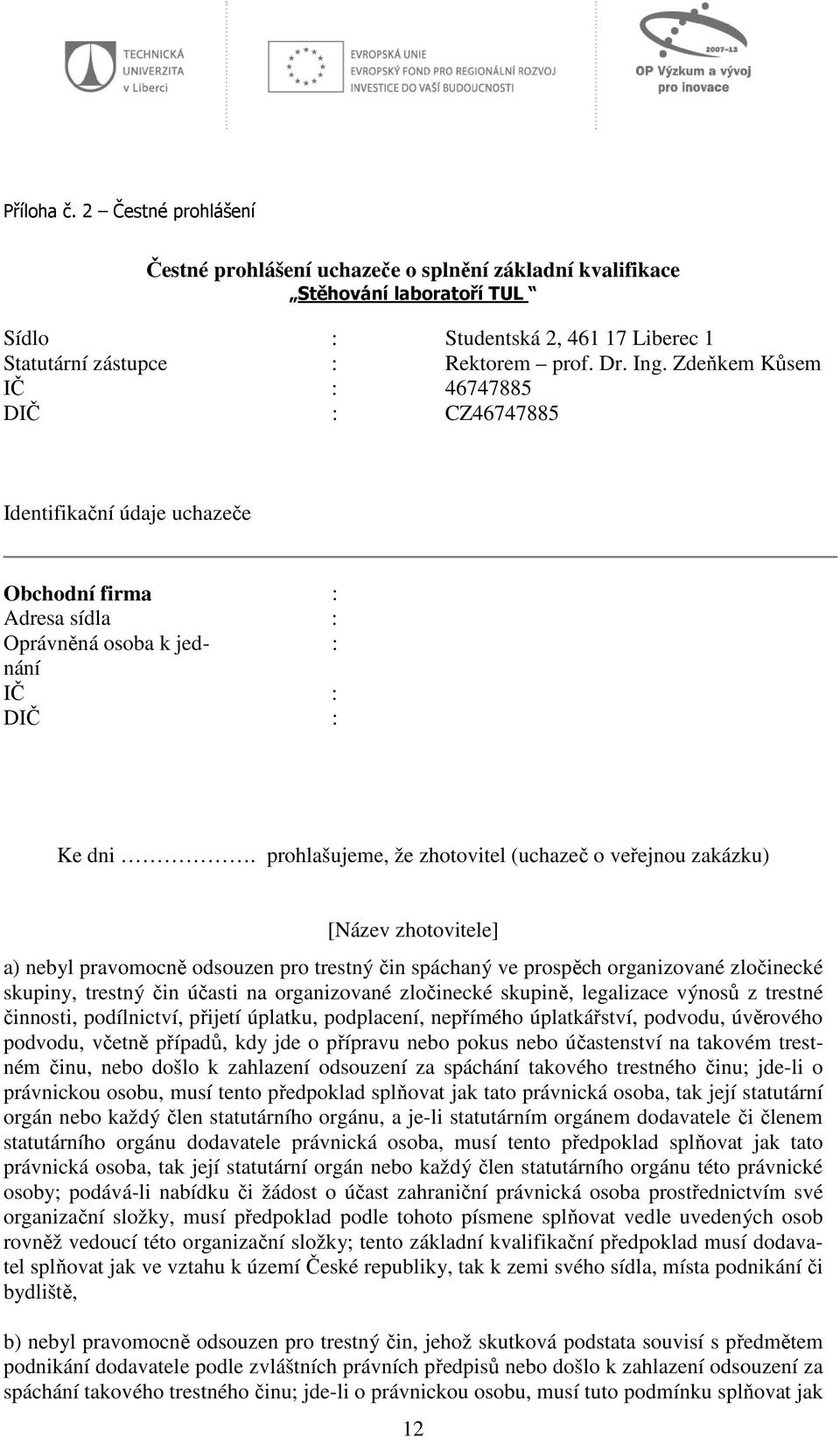 prohlašujeme, že zhotovitel (uchazeč o veřejnou zakázku) [Název zhotovitele] a) nebyl pravomocně odsouzen pro trestný čin spáchaný ve prospěch organizované zločinecké skupiny, trestný čin účasti na