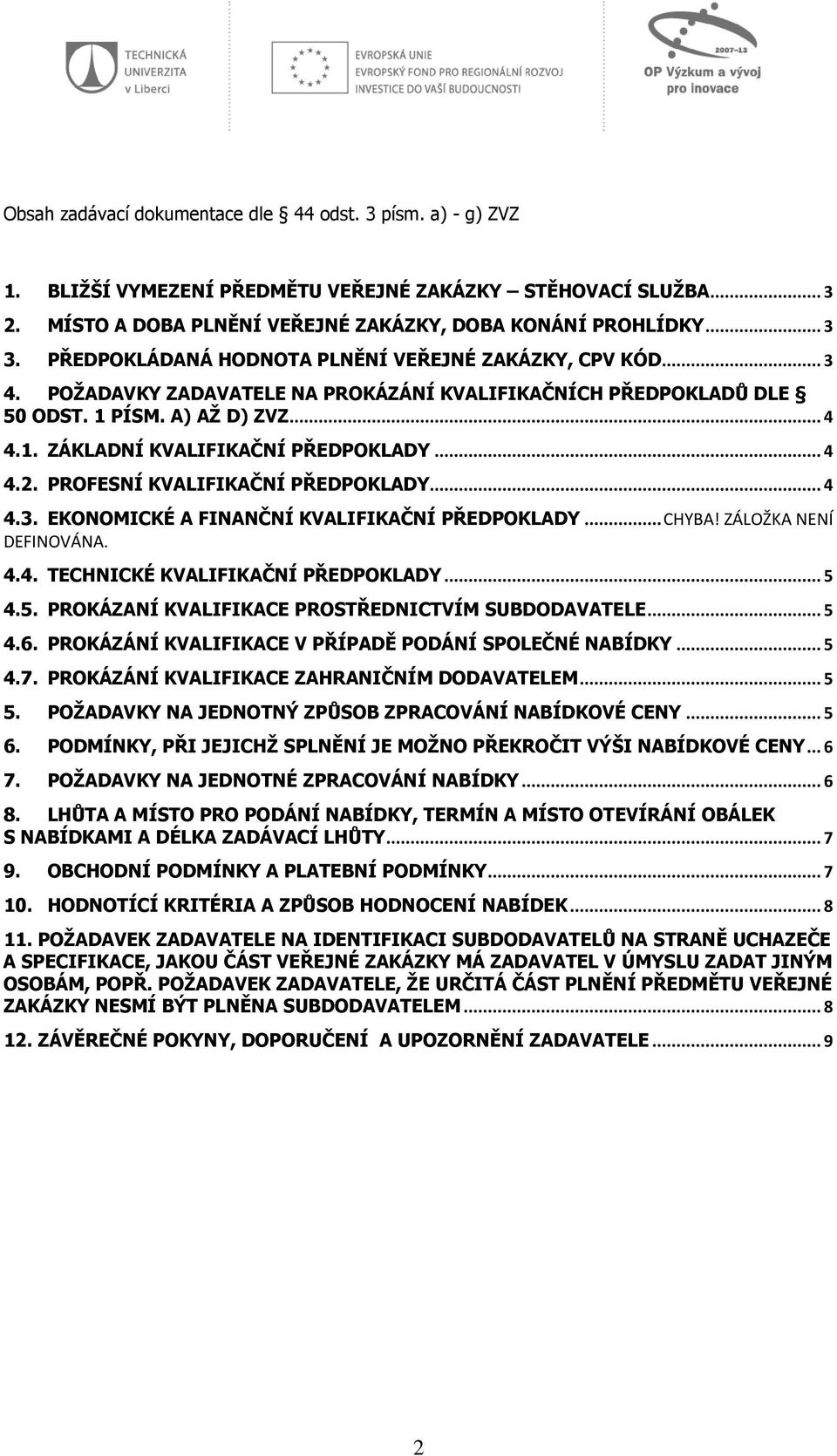 .. 4 4.2. PROFESNÍ KVALIFIKAČNÍ PŘEDPOKLADY... 4 4.3. EKONOMICKÉ A FINANČNÍ KVALIFIKAČNÍ PŘEDPOKLADY... CHYBA! ZÁLOŽKA NENÍ DEFINOVÁNA. 4.4. TECHNICKÉ KVALIFIKAČNÍ PŘEDPOKLADY... 5 