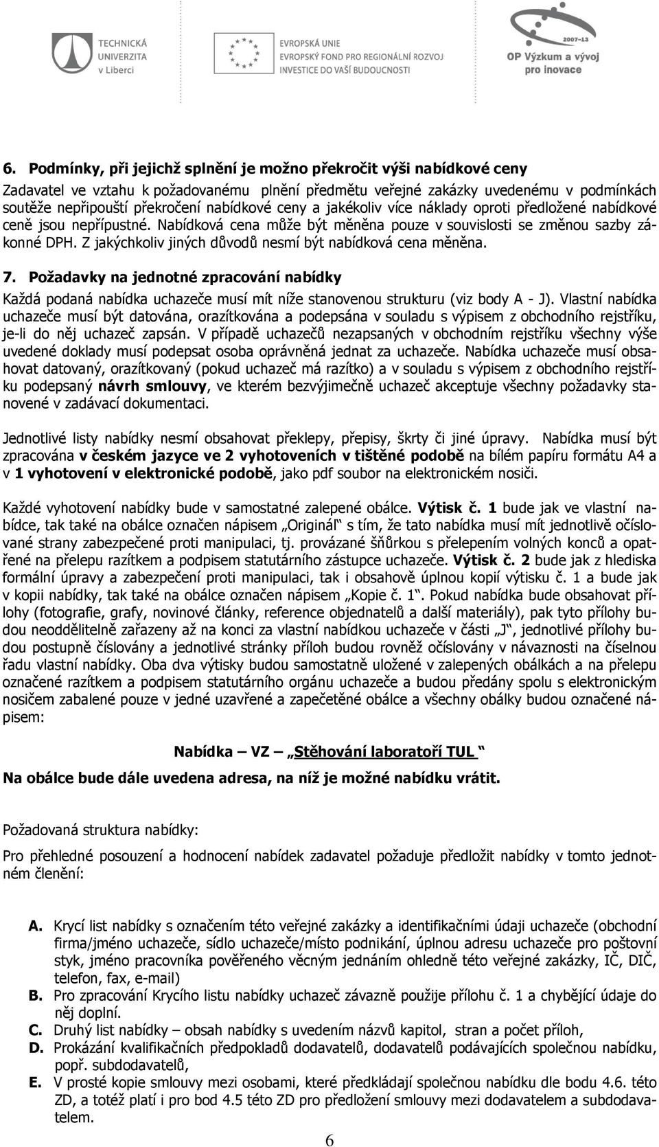 Z jakýchkoliv jiných důvodů nesmí být nabídková cena měněna. 7. Požadavky na jednotné zpracování nabídky Každá podaná nabídka uchazeče musí mít níže stanovenou strukturu (viz body A - J).