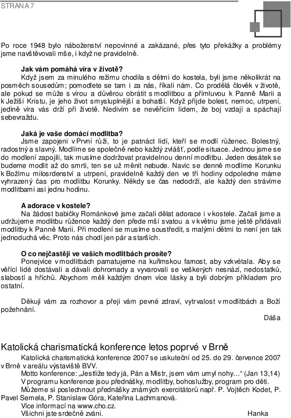 Co prodělá člověk v životě, ale pokud se může s vírou a důvěrou obrátit s modlitbou a přímluvou k Panně Marii a k Ježíši Kristu, je jeho život smysluplnější a bohatší.