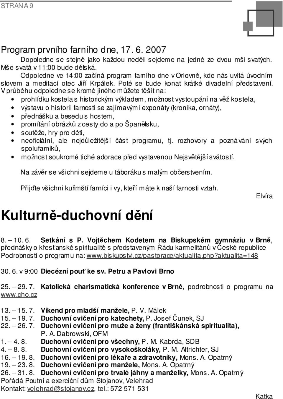 V průběhu odpoledne se kromě jiného můžete těšit na: prohlídku kostela s historickým výkladem, možnost vystoupání na věž kostela, výstavu o historii farnosti se zajímavými exponáty (kronika, ornáty),