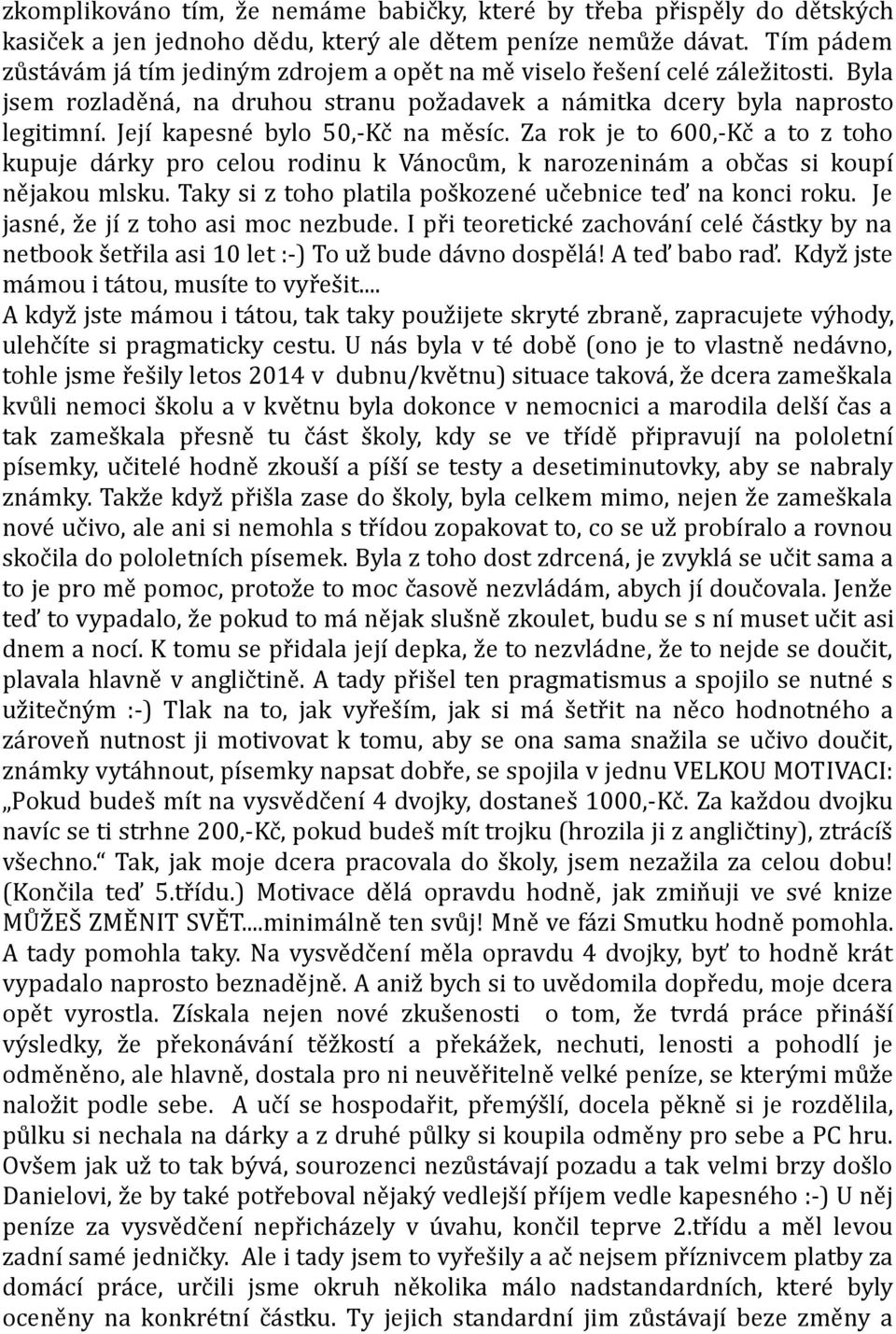 Její kapesné bylo 50,-Kč na měsíc. Za rok je to 600,-Kč a to z toho kupuje dárky pro celou rodinu k Vánocům, k narozeninám a občas si koupí nějakou mlsku.