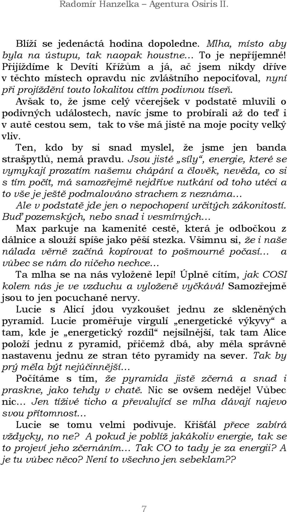 Avšak to, že jsme celý včerejšek v podstatě mluvili o podivných událostech, navíc jsme to probírali až do teď i v autě cestou sem, tak to vše má jistě na moje pocity velký vliv.