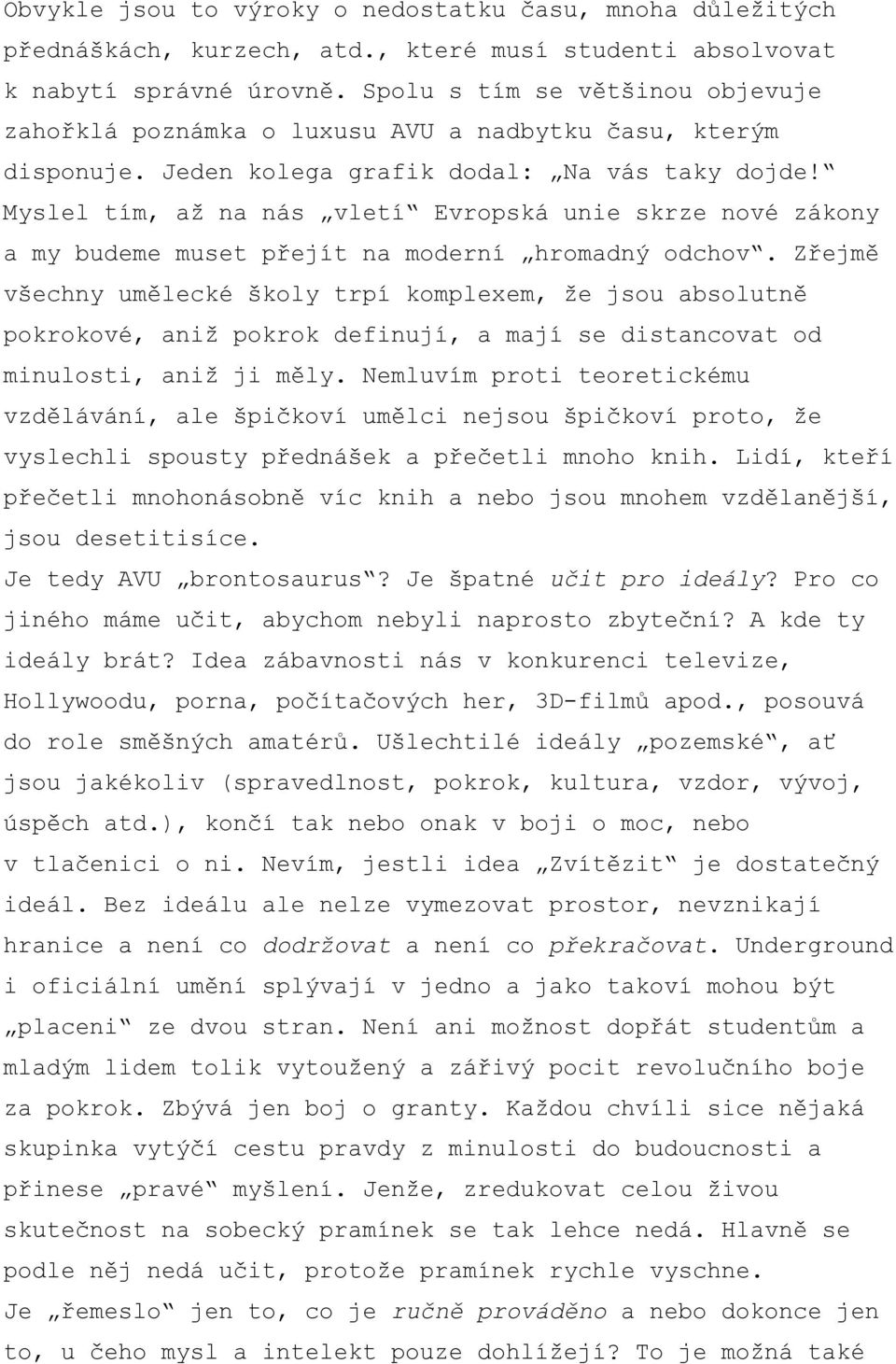 Myslel tím, až na nás vletí Evropská unie skrze nové zákony a my budeme muset přejít na moderní hromadný odchov.