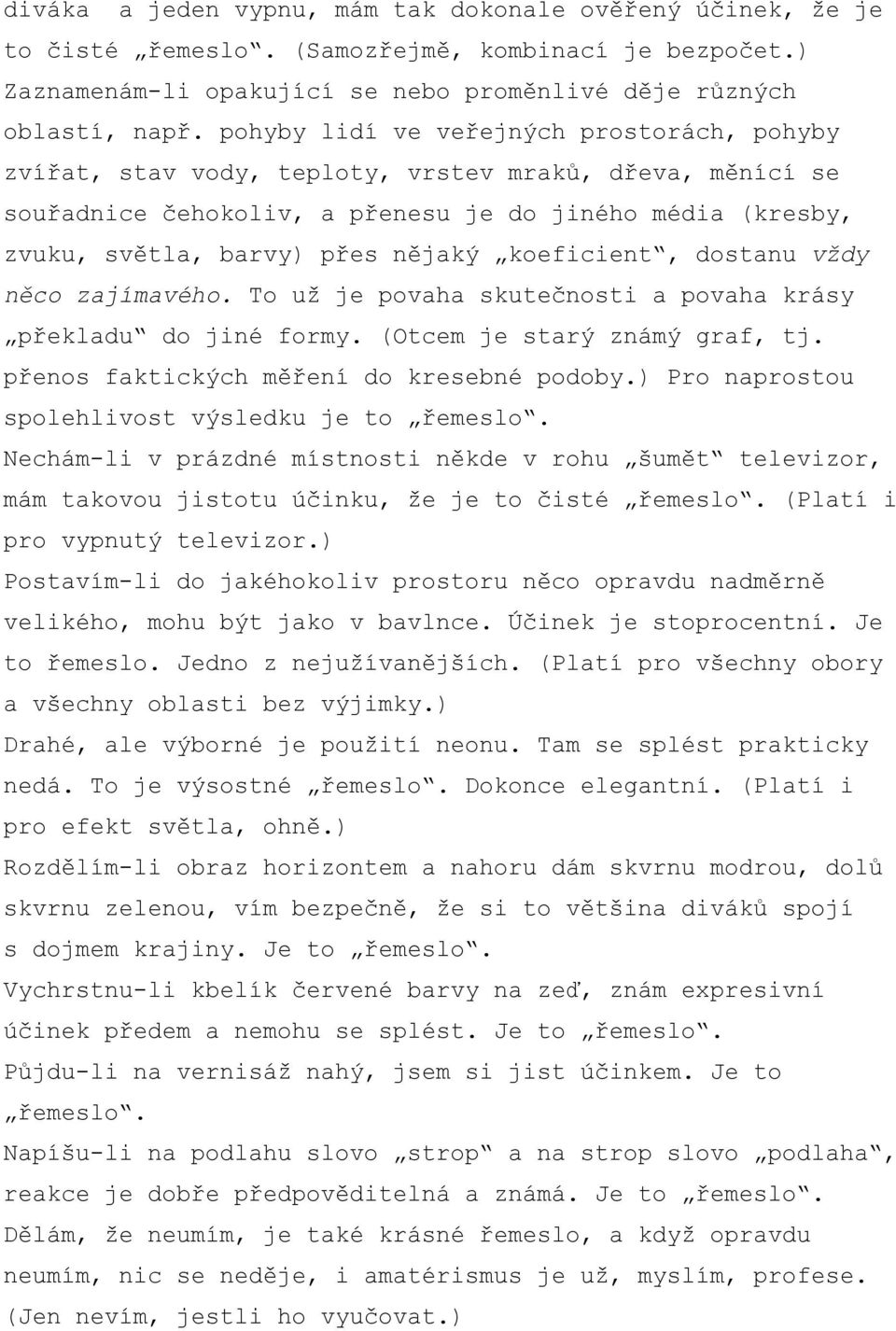 koeficient, dostanu vždy něco zajímavého. To už je povaha skutečnosti a povaha krásy překladu do jiné formy. (Otcem je starý známý graf, tj. přenos faktických měření do kresebné podoby.