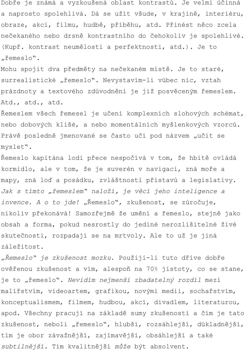 Je to staré, surrealistické řemeslo. Nevystavím-li vůbec nic, vztah prázdnoty a textového zdůvodnění je již posvěceným řemeslem. Atd., atd.