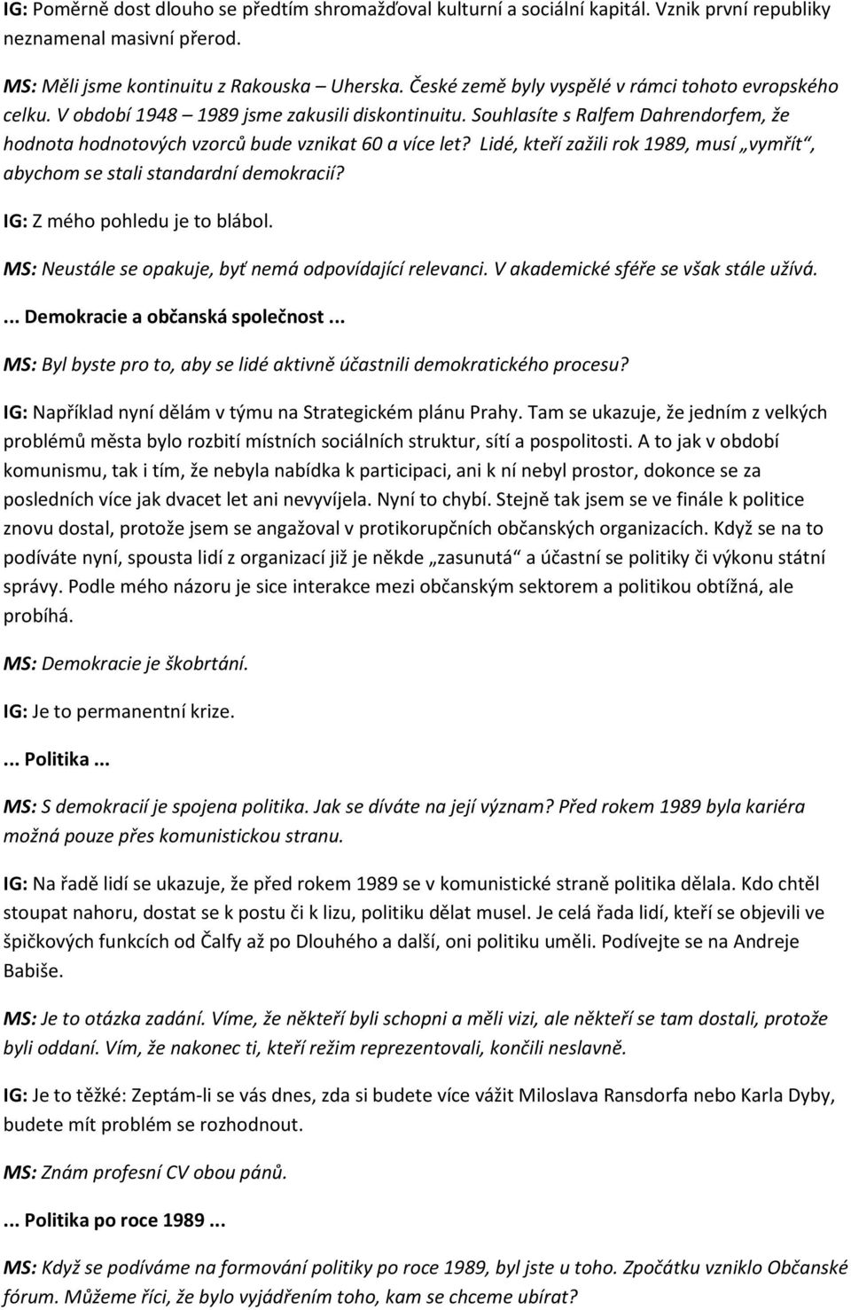 Lidé, kteří zažili rok 1989, musí vymřít, abychom se stali standardní demokracií? IG: Z mého pohledu je to blábol. MS: Neustále se opakuje, byť nemá odpovídající relevanci.