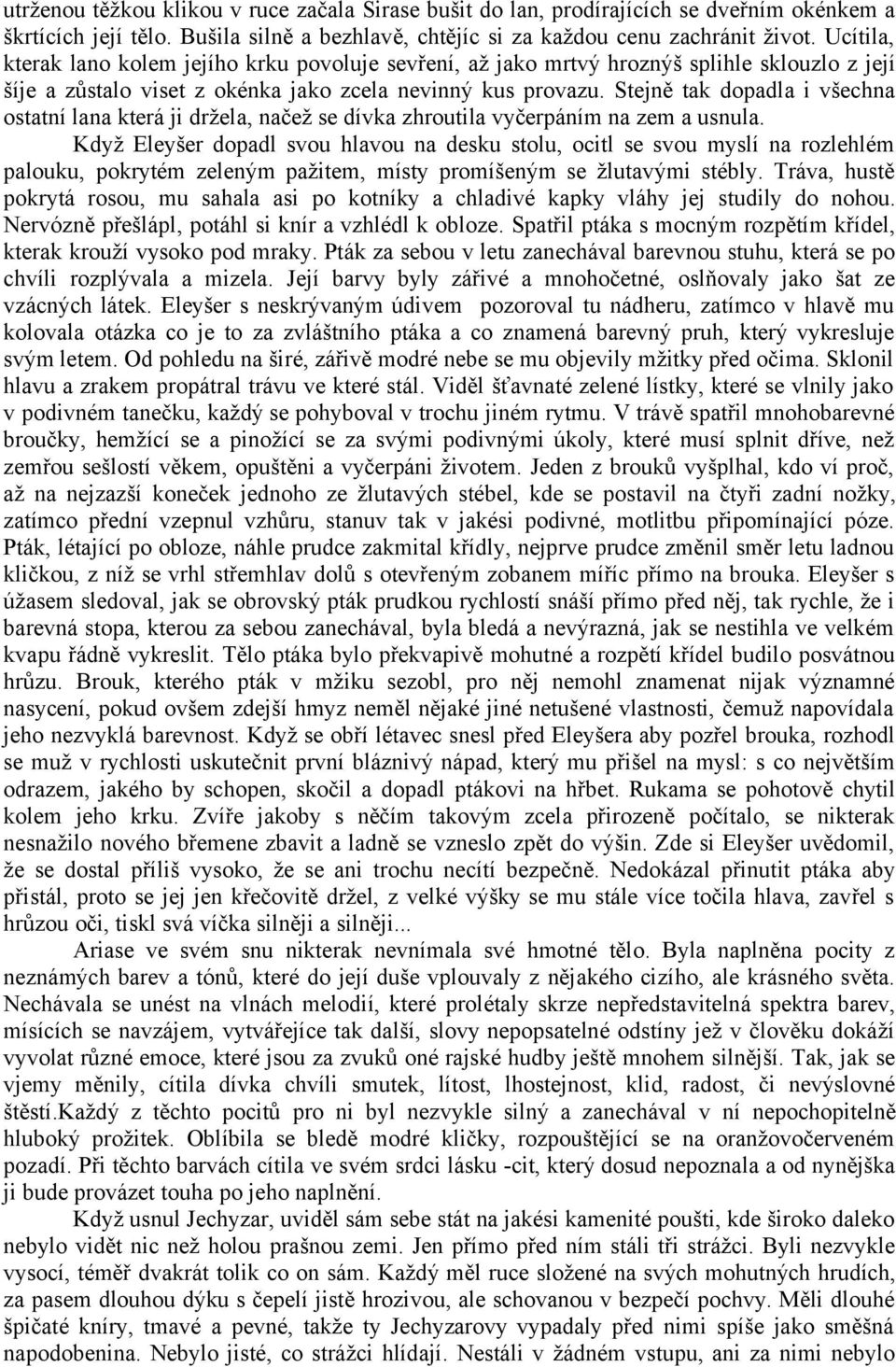 Stejně tak dopadla i všechna ostatní lana která ji držela, načež se dívka zhroutila vyčerpáním na zem a usnula.