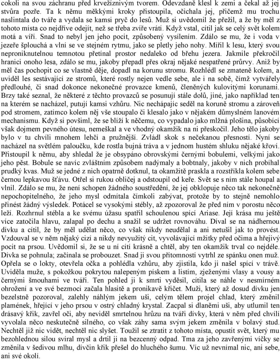 Muž si uvědomil že přežil, a že by měl z tohoto místa co nejdříve odejít, než se třeba zvíře vrátí. Když vstal, cítil jak se celý svět kolem motá a víří.