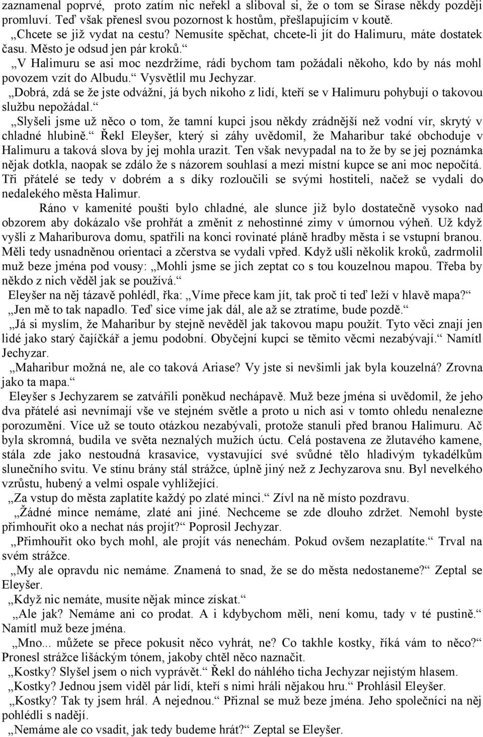 Vysvětlil mu Jechyzar. Dobrá, zdá se že jste odvážní, já bych nikoho z lidí, kteří se v Halimuru pohybují o takovou službu nepožádal.