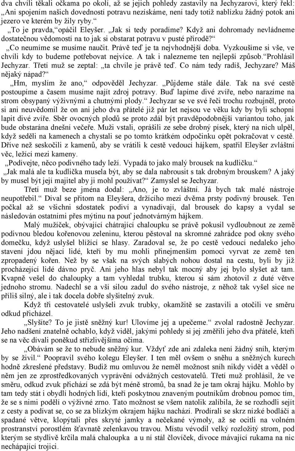 Právě teď je ta nejvhodnější doba. Vyzkoušíme si vše, ve chvíli kdy to budeme potřebovat nejvíce. A tak i nalezneme ten nejlepší způsob. Prohlásil Jechyzar.