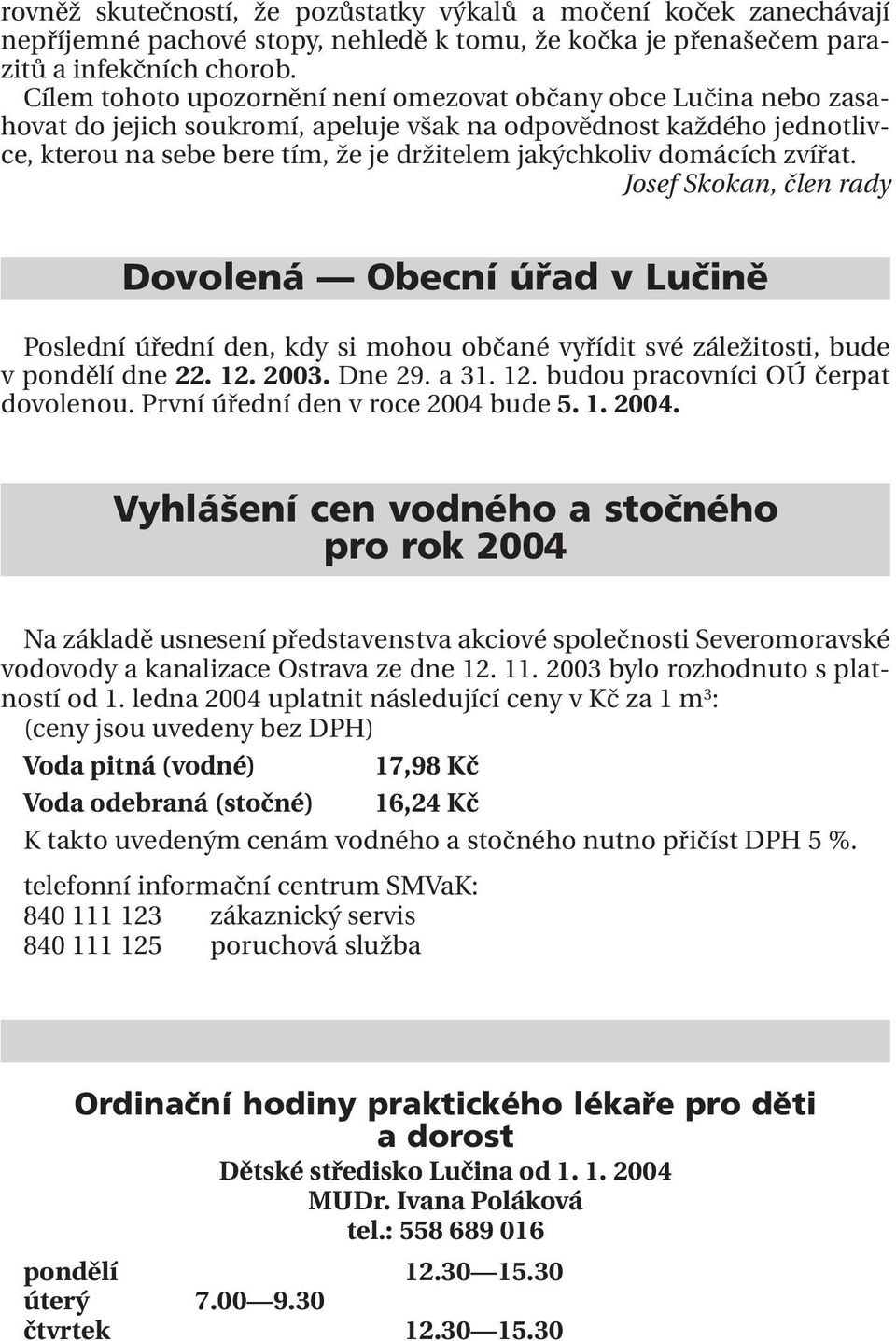 domácích zvířat. Josef Skokan, člen rady Dovolená Obecní úřad v Lučině Poslední úřední den, kdy si mohou občané vyřídit své záležitosti, bude v pondělí dne 22. 12.