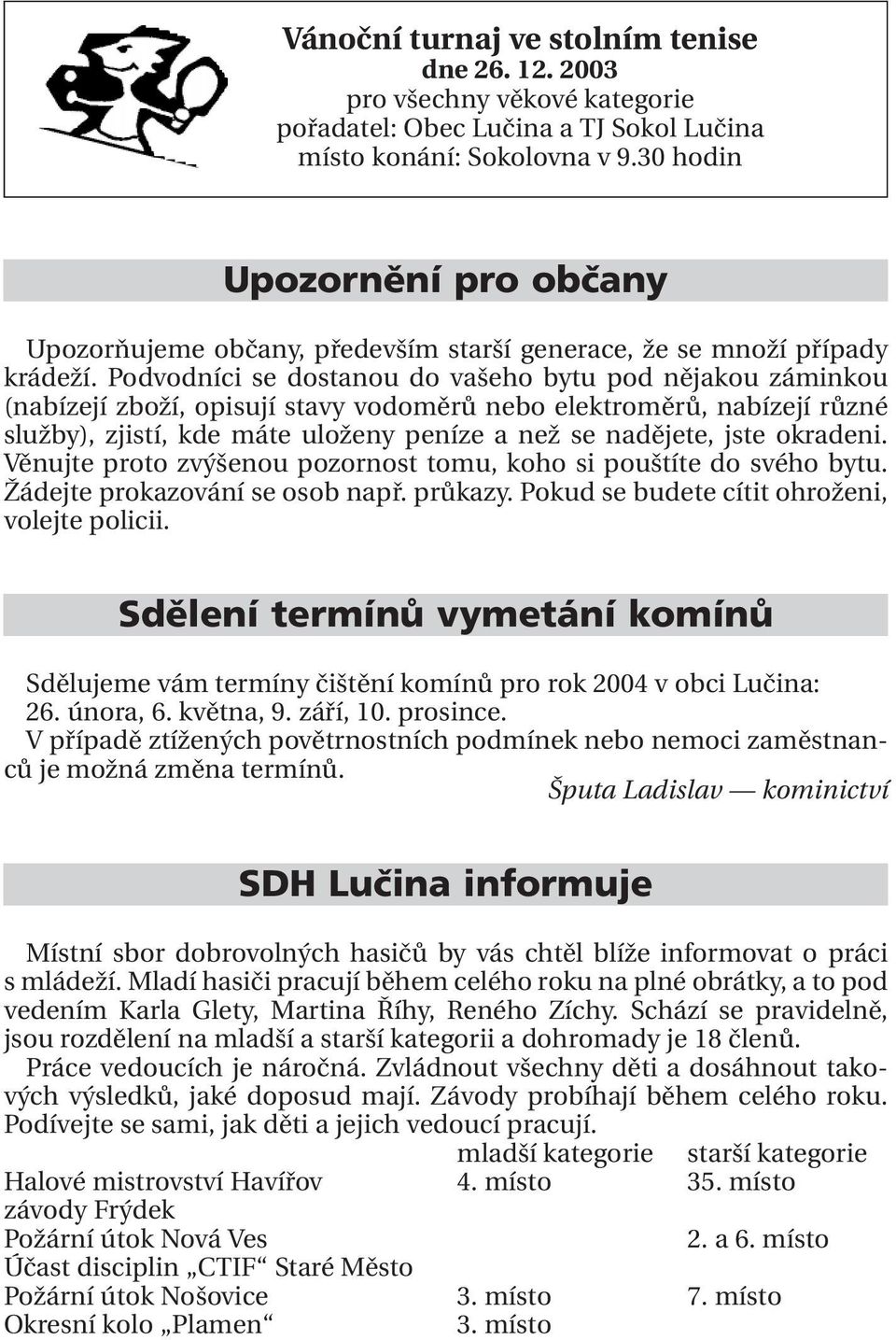 Podvodníci se dostanou do vašeho bytu pod nějakou záminkou (nabízejí zboží, opisují stavy vodoměrů nebo elektroměrů, nabízejí různé služby), zjistí, kde máte uloženy peníze a než se nadějete, jste