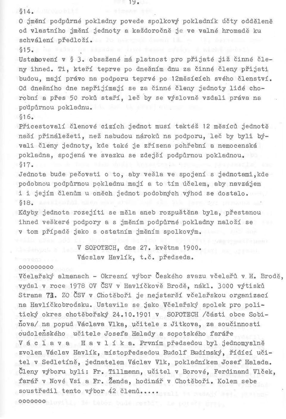 Od dnesniho dne neprijimaji se za cinne cleny jednoty lide chorobni a pres 50 roku stari, lee by se vyslovne vzdali prava na po'dpurnou pokladnu. 16.