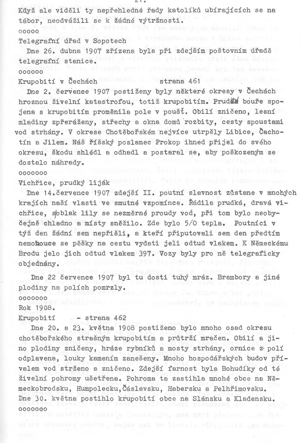 cervene,e 1907 postizeny byly nektere okresy v ~echach hroznou zivelni katastrofou, totiz krupobitim. Prudi~ boure spojena s krupobitim promenila pole v pousi.