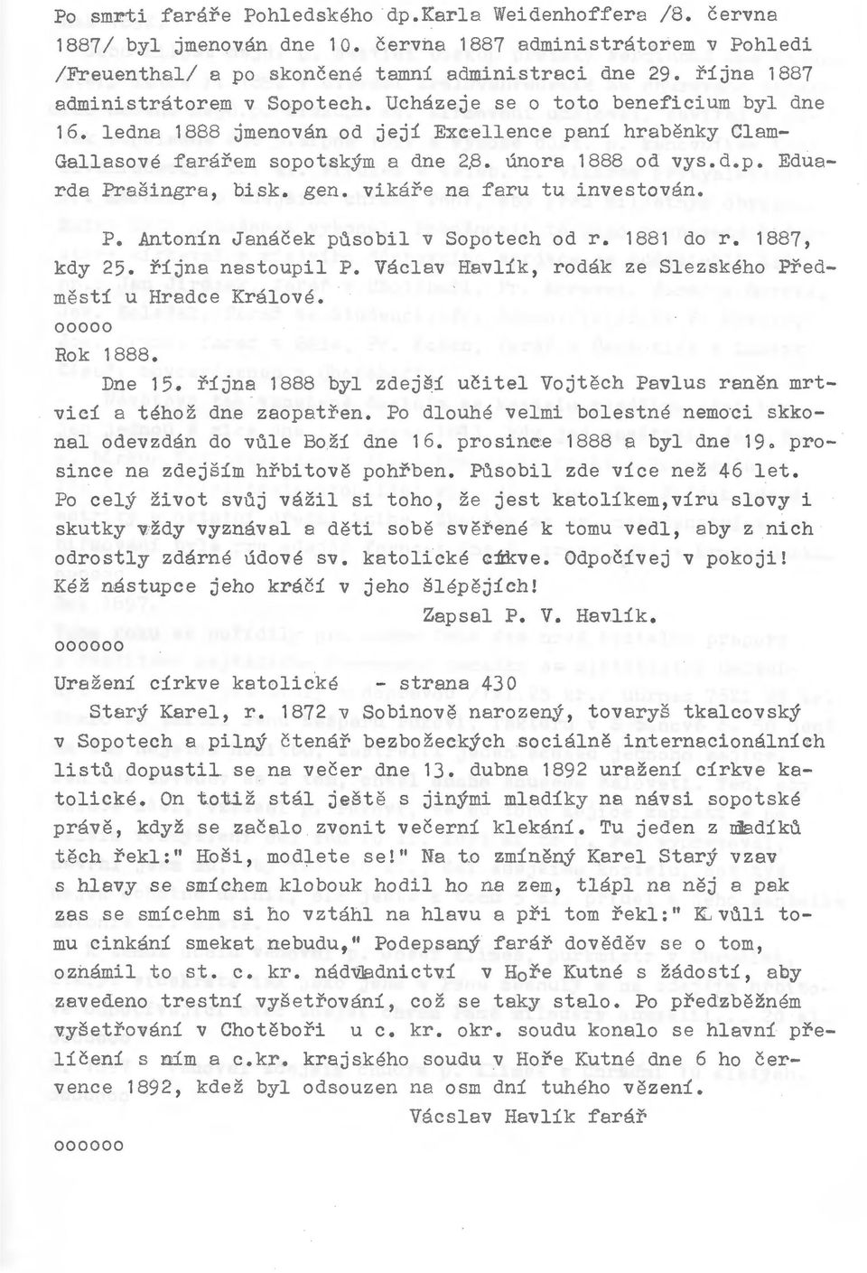 gen. vikare na faru tu investovan. P. Antonin Janacek pusobil v Sopotech od r. 1881 do r. 1887, kdy 25. rijna nastoupil P. Vaclav Havlik, rodak ze Slezskeho Predmesti u Hradce Kralove. 00000 Rok 1888.