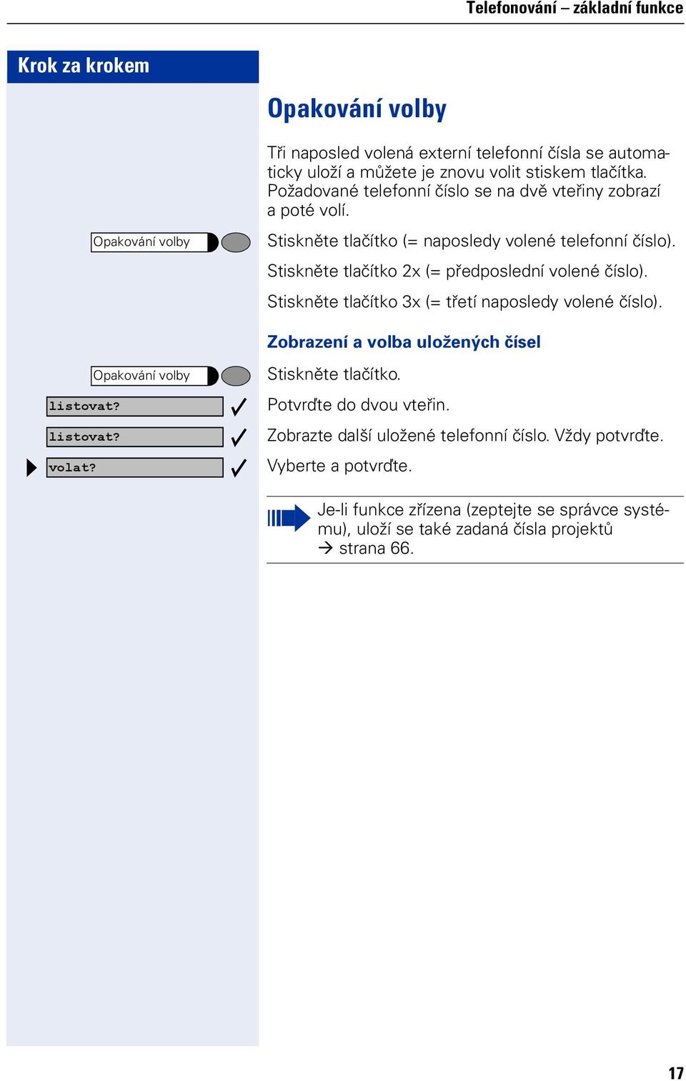 Stiskněte tlačítk 2x (= předpslední vlené čísl). Stiskněte tlačítk 3x (= třetí napsledy vlené čísl). Zbrazení a vlba ulžených čísel Opakvání vlby listvat?