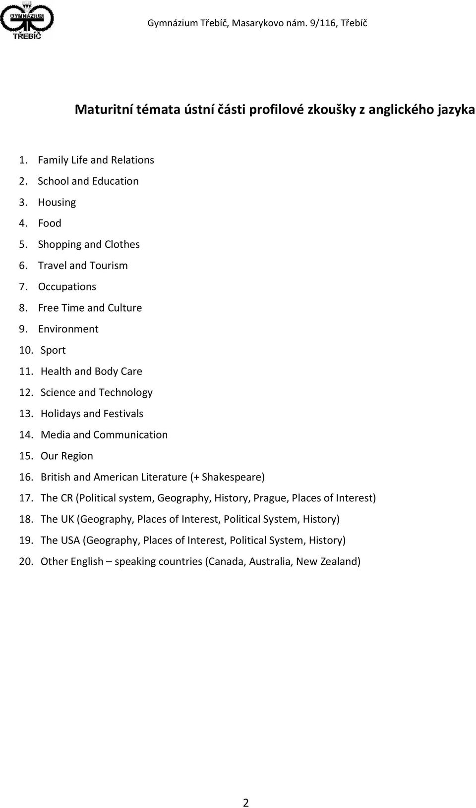 Media and Communication 15. Our Region 16. British and American Literature (+ Shakespeare) 17. The CR (Political system, Geography, History, Prague, Places of Interest) 18.