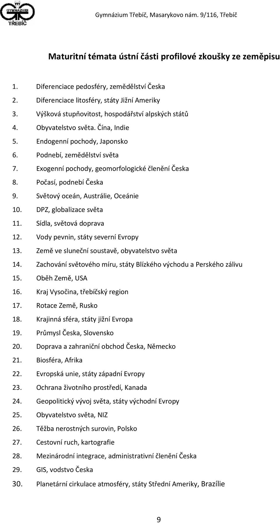 Počasí, podnebí Česka 9. Světový oceán, Austrálie, Oceánie 10. DPZ, globalizace světa 11. Sídla, světová doprava 12. Vody pevnin, státy severní Evropy 13.