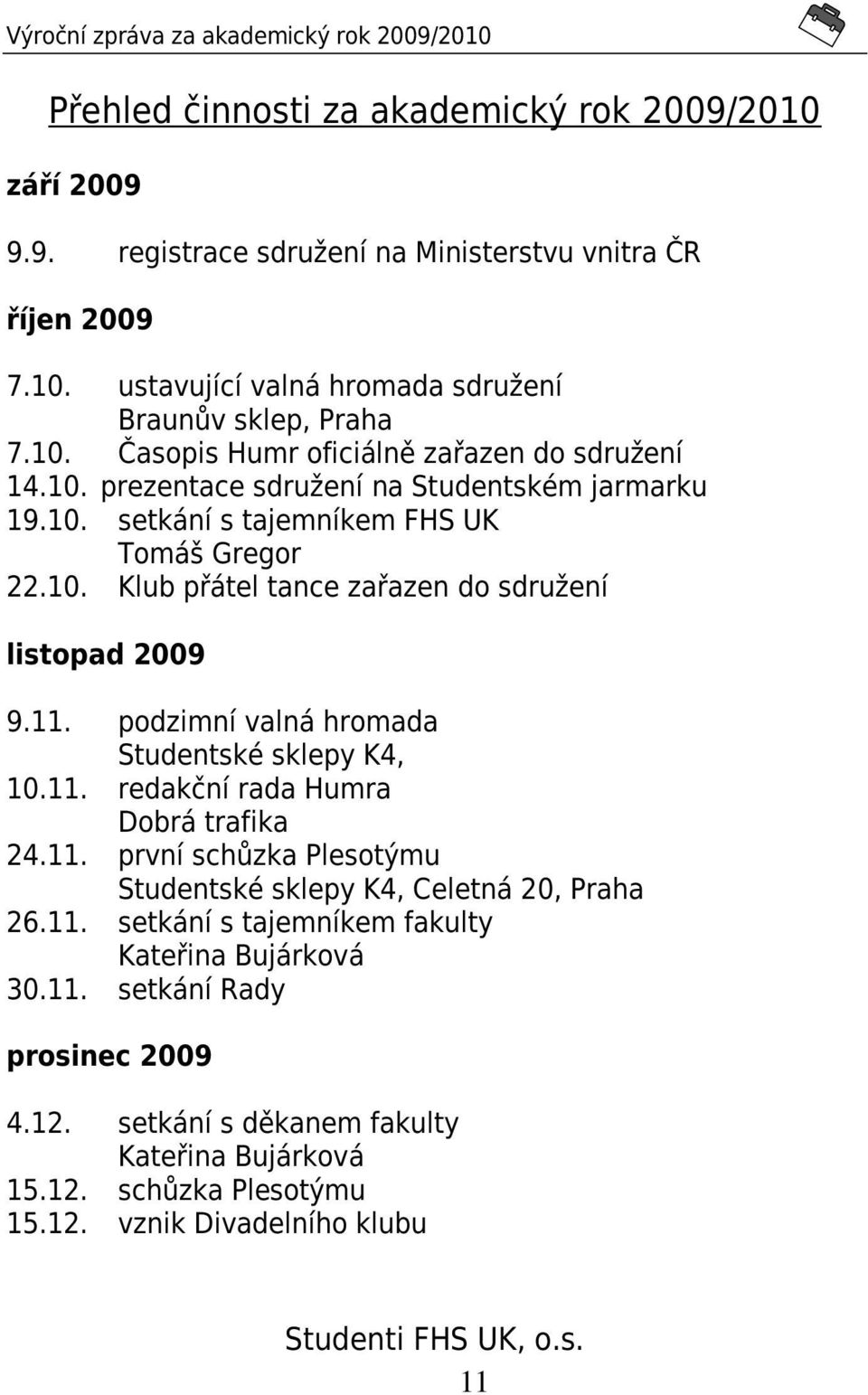 podzimní valná hromada Studentské sklepy K4, 10.11. redakční rada Humra Dobrá trafika 24.11. první schůzka Plesotýmu Studentské sklepy K4, Celetná 20, Praha 26.11. setkání s tajemníkem fakulty Kateřina Bujárková 30.