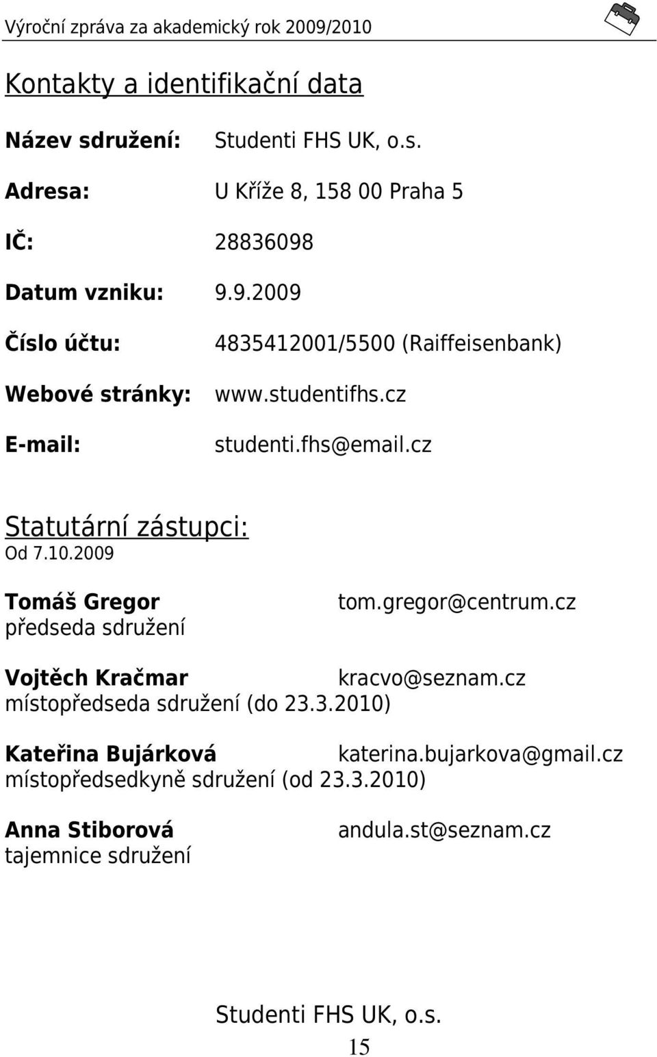 cz Statutární zástupci: Od 7.10.2009 Tomáš Gregor předseda sdružení tom.gregor@centrum.cz Vojtěch Kračmar kracvo@seznam.