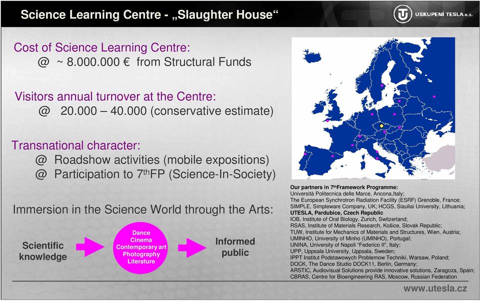 Scientific knowledge Dance Cinema Contemporary art Photography Literature Informed public Our partners in 7 th Framework Programme: Università Politecnica delle Marce, Ancona,Italy; The European