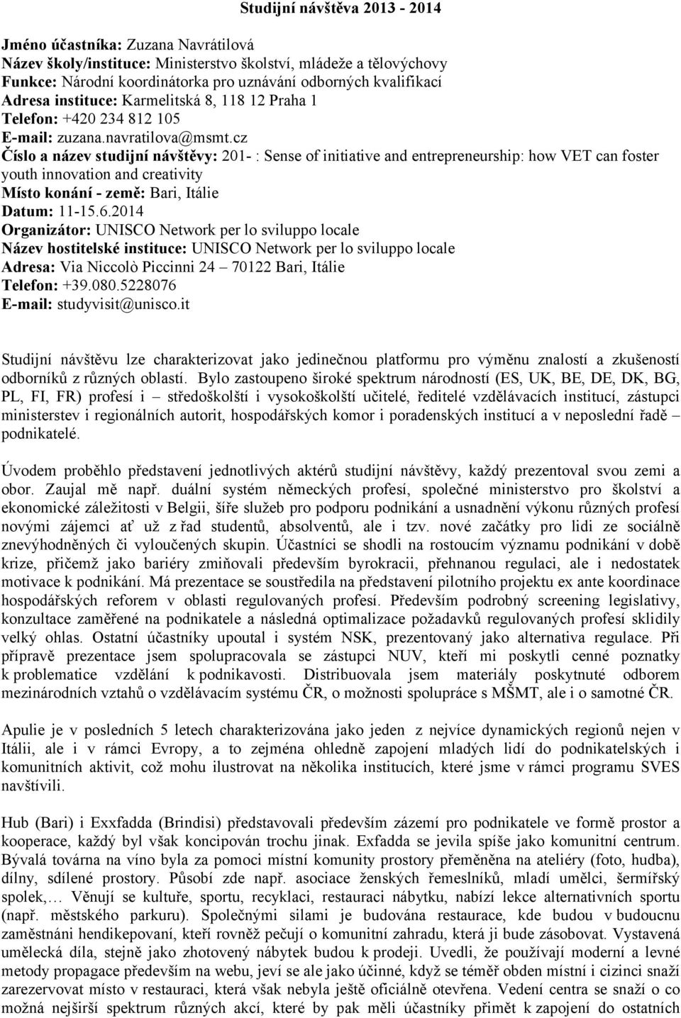 cz Číslo a název studijní návštěvy: 201- : Sense of initiative and entrepreneurship: how VET can foster youth innovation and creativity Místo konání - země: Bari, Itálie Datum: 11-15.6.