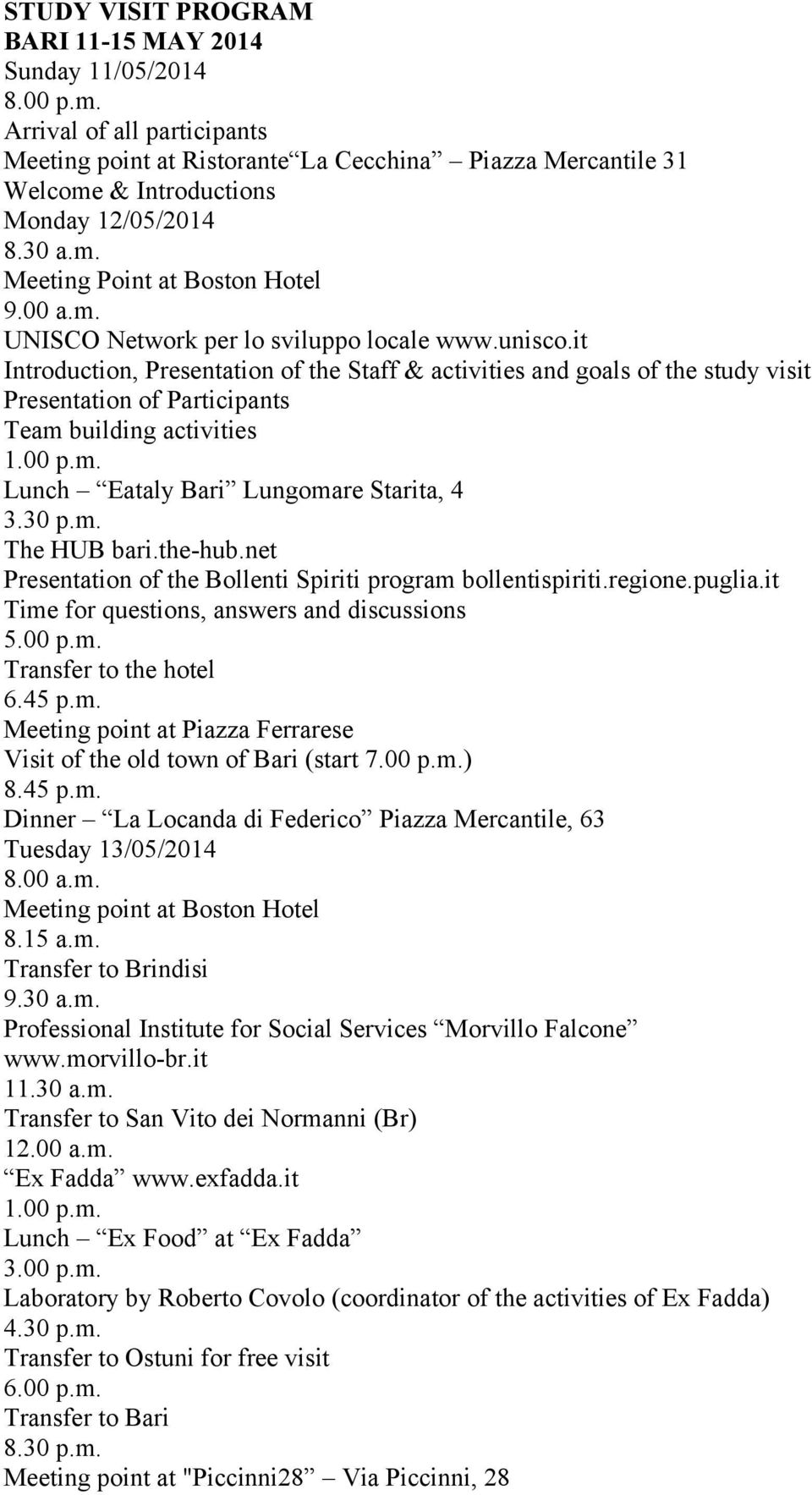 unisco.it Introduction, Presentation of the Staff & activities and goals of the study visit Presentation of Participants Team building activities Lunch Eataly Bari Lungomare Starita, 4 3.30 p.m. The HUB bari.