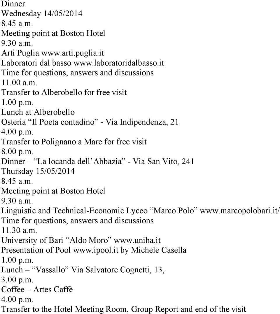 00 p.m. Dinner La locanda dell Abbazia - Via San Vito, 241 Thursday 15/05/2014 8.45 a.m. Meeting point at Boston Hotel 9.30 a.m. Linguistic and Technical-Economic Lyceo Marco Polo www.marcopolobari.