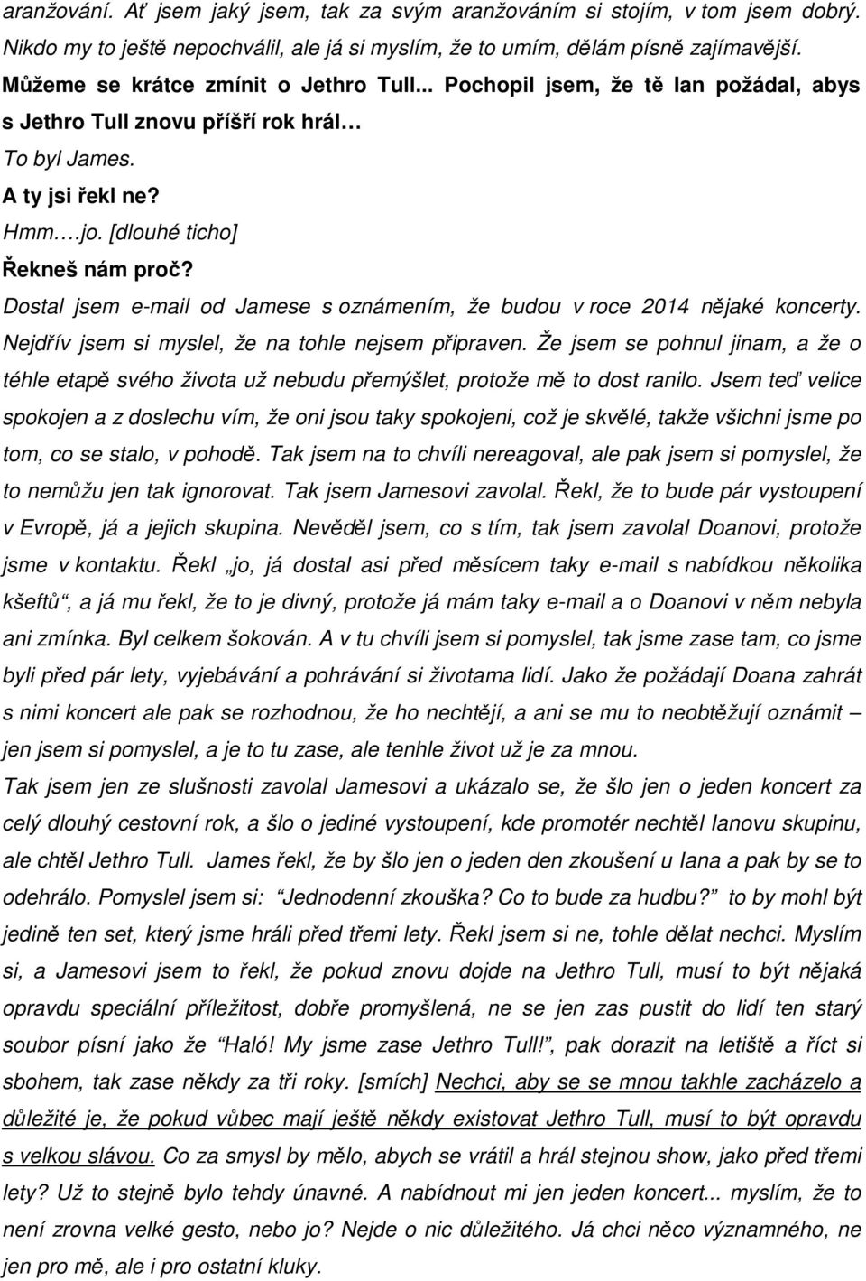 Dostal jsem e-mail od Jamese s oznámením, že budou v roce 2014 nějaké koncerty. Nejdřív jsem si myslel, že na tohle nejsem připraven.