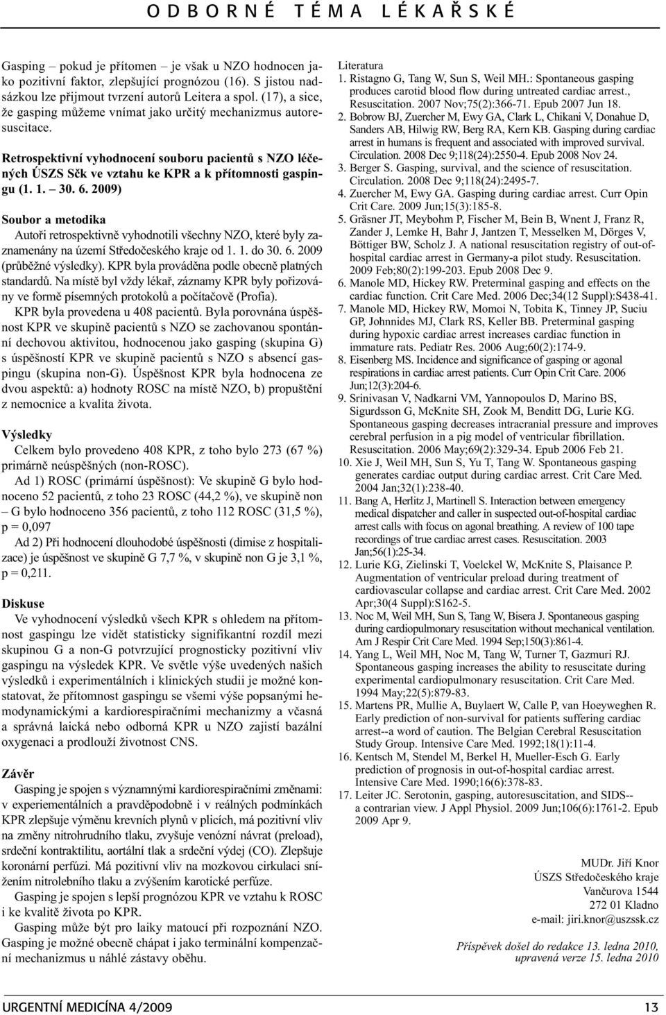 6. 2009) Soubor a metodika Autoøi retrospektivnì vyhodnotili všechny NZO, které byly zaznamenány na území Støedoèeského kraje od 1. 1. do 30. 6. 2009 (prùbìžné výsledky).