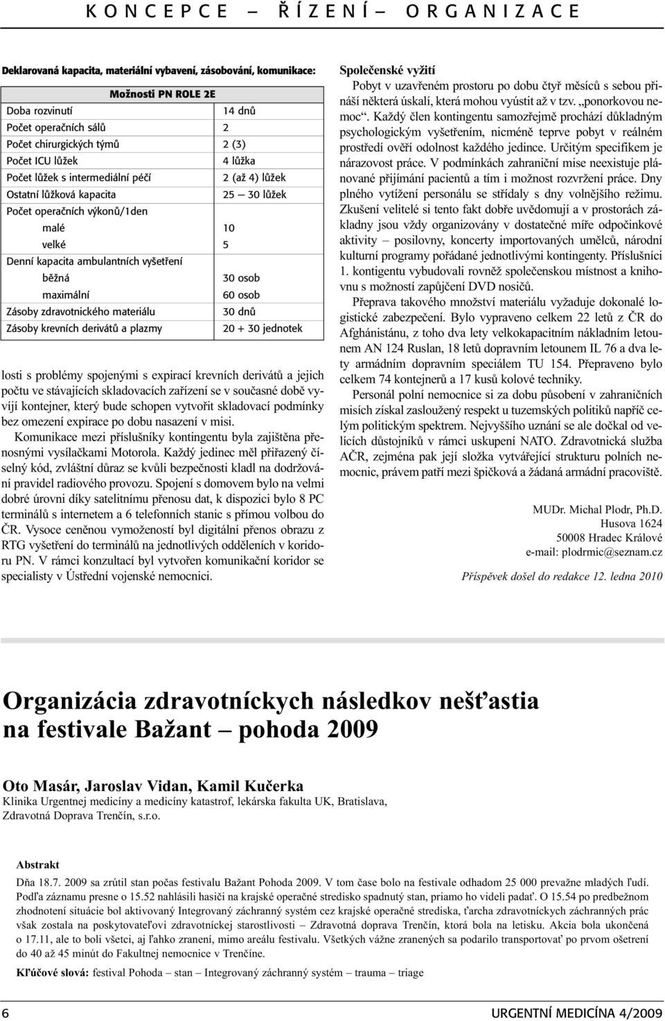 maximální 60 osob Zásoby zdravotnického materiálu 30 dnù Zásoby krevních derivátù a plazmy 20 + 30 jednotek losti s problémy spojenými s expirací krevních derivátù a jejich poètu ve stávajících