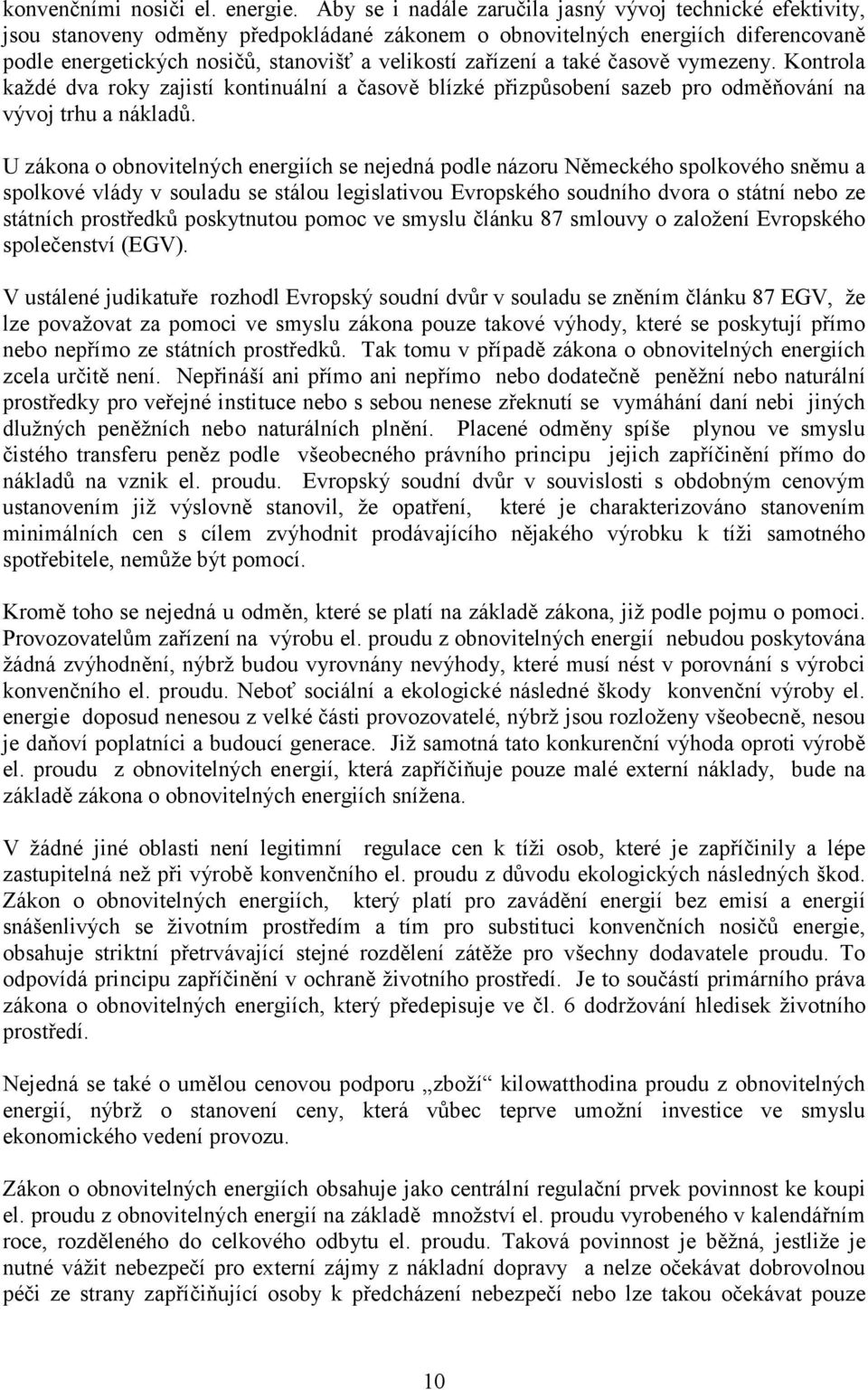 zařízení a také časově vymezeny. Kontrola každé dva roky zajistí kontinuální a časově blízké přizpůsobení sazeb pro odměňování na vývoj trhu a nákladů.