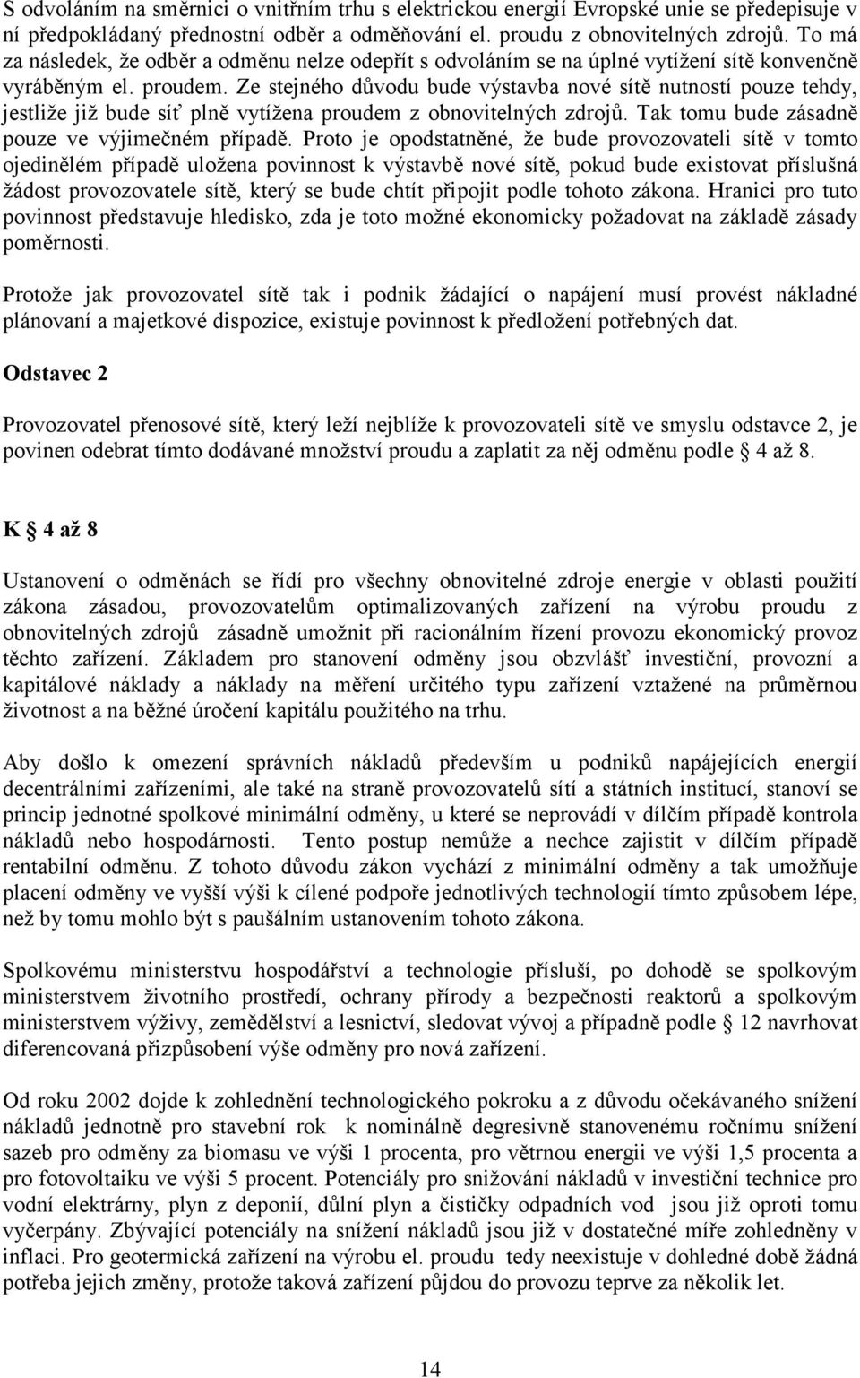 Ze stejného důvodu bude výstavba nové sítě nutností pouze tehdy, jestliže již bude síť plně vytížena proudem z obnovitelných zdrojů. Tak tomu bude zásadně pouze ve výjimečném případě.